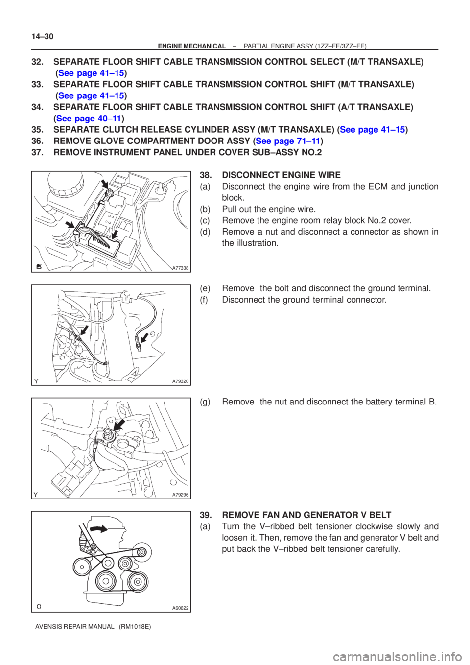 TOYOTA AVENSIS 2002 Repair Manual A77338
A79320
A79296
A60622
14±30
±
ENGINE MECHANICAL PARTIAL ENGINE ASSY (1ZZ±FE/3ZZ±FE)
AVENSIS REPAIR MANUAL (RM1018E)
32. SEPARATE FLOOR SHIFT CABLE TRANSMISSION CONTROL SELECT (M/T TRANSAXL TOYOTA AVENSIS 2002 Repair Manual A77338
A79320
A79296
A60622
14±30
±
ENGINE MECHANICAL PARTIAL ENGINE ASSY (1ZZ±FE/3ZZ±FE)
AVENSIS REPAIR MANUAL (RM1018E)
32. SEPARATE FLOOR SHIFT CABLE TRANSMISSION CONTROL SELECT (M/T TRANSAXL