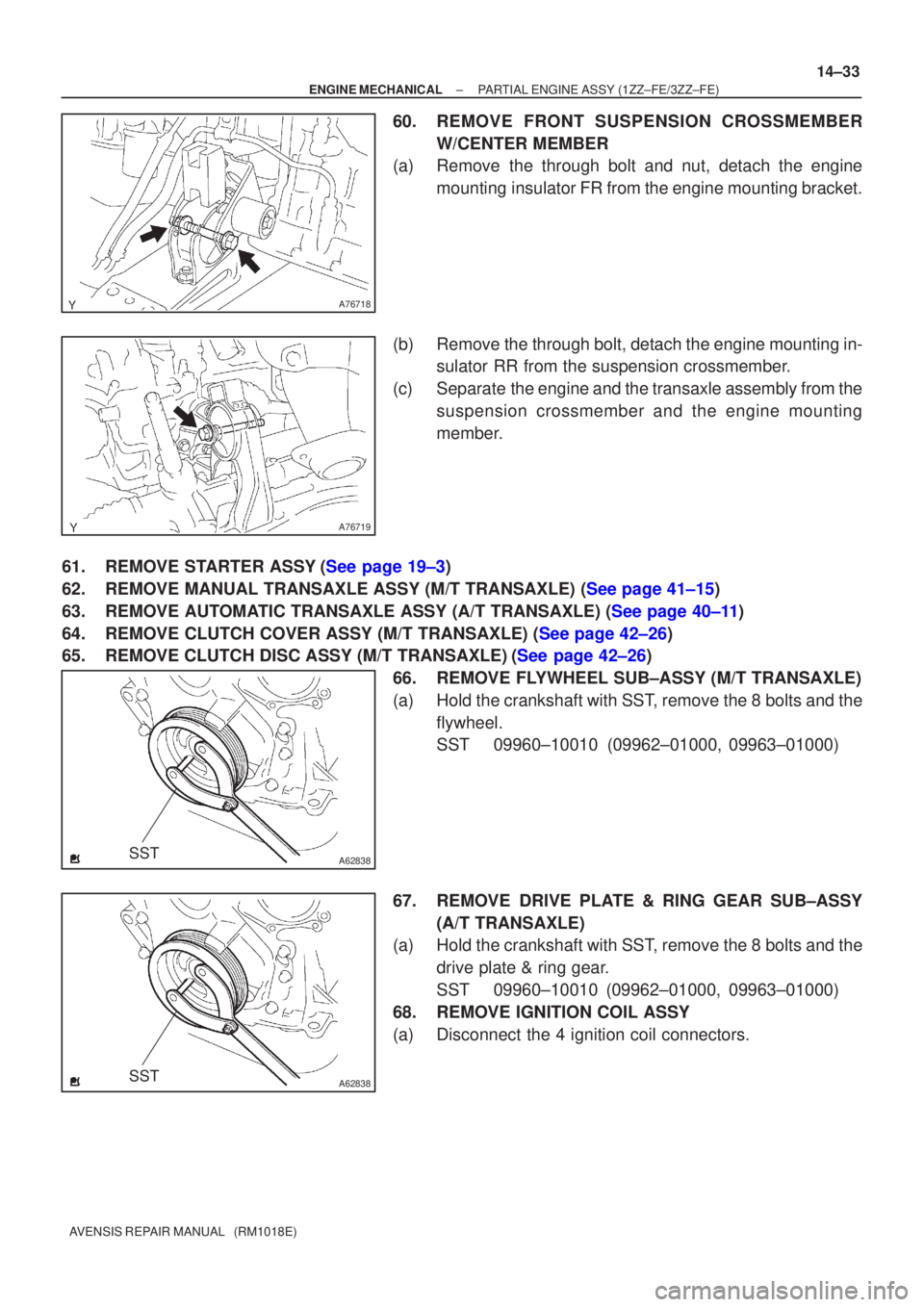 TOYOTA AVENSIS 2002 Repair Manual A76718
A76719
A62838SST
A62838SST
±
ENGINE MECHANICAL PARTIAL ENGINE ASSY (1ZZ±FE/3ZZ±FE)
14±33
AVENSIS REPAIR MANUAL (RM1018E)
60. REMOVE FRONT SUSPENSION CROSSMEMBER
W/CENTER MEMBER
(a) Remove TOYOTA AVENSIS 2002 Repair Manual A76718
A76719
A62838SST
A62838SST
±
ENGINE MECHANICAL PARTIAL ENGINE ASSY (1ZZ±FE/3ZZ±FE)
14±33
AVENSIS REPAIR MANUAL (RM1018E)
60. REMOVE FRONT SUSPENSION CROSSMEMBER
W/CENTER MEMBER
(a) Remove