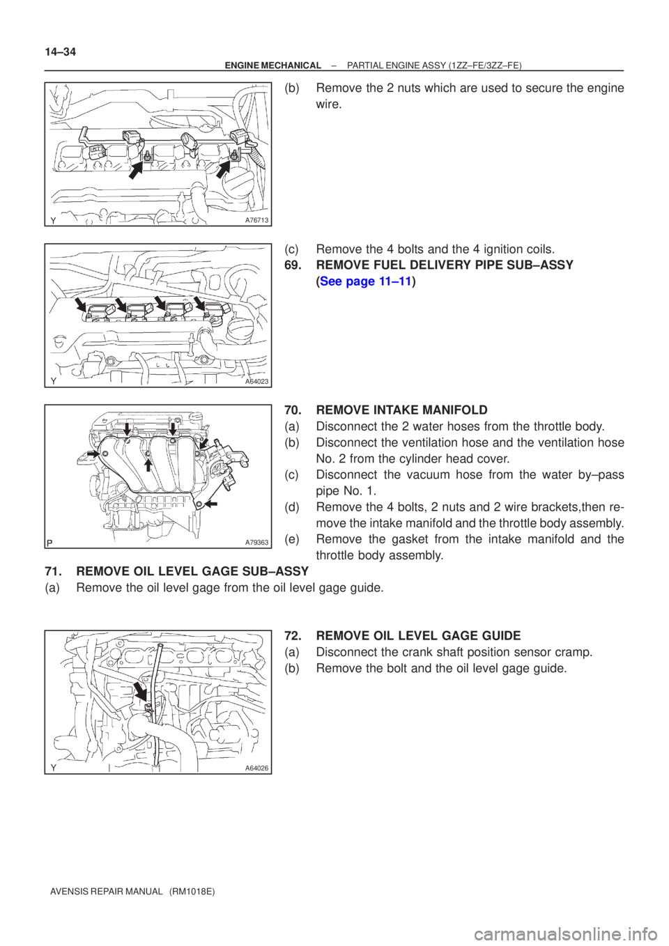 TOYOTA AVENSIS 2002 Repair Manual A76713
A64023
A79363
A64026
14±34
±
ENGINE MECHANICAL PARTIAL ENGINE ASSY (1ZZ±FE/3ZZ±FE)
AVENSIS REPAIR MANUAL (RM1018E)
(b) Remove the 2 nuts which are used to secure the engine wire.
(c) Remo TOYOTA AVENSIS 2002 Repair Manual A76713
A64023
A79363
A64026
14±34
±
ENGINE MECHANICAL PARTIAL ENGINE ASSY (1ZZ±FE/3ZZ±FE)
AVENSIS REPAIR MANUAL (RM1018E)
(b) Remove the 2 nuts which are used to secure the engine wire.
(c) Remo