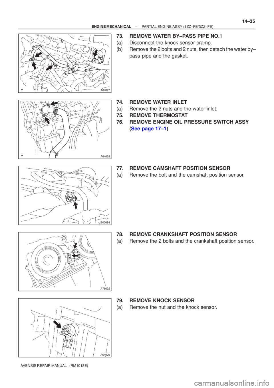 TOYOTA AVENSIS 2002 Repair Manual A64027
A64028
B00084
A76692
A64029
±
ENGINE MECHANICAL PARTIAL ENGINE ASSY (1ZZ±FE/3ZZ±FE)
14±35
AVENSIS REPAIR MANUAL (RM1018E)
73. REMOVE WATER BY±PASS PIPE NO.1
(a) Disconnect the knock sens TOYOTA AVENSIS 2002 Repair Manual A64027
A64028
B00084
A76692
A64029
±
ENGINE MECHANICAL PARTIAL ENGINE ASSY (1ZZ±FE/3ZZ±FE)
14±35
AVENSIS REPAIR MANUAL (RM1018E)
73. REMOVE WATER BY±PASS PIPE NO.1
(a) Disconnect the knock sens