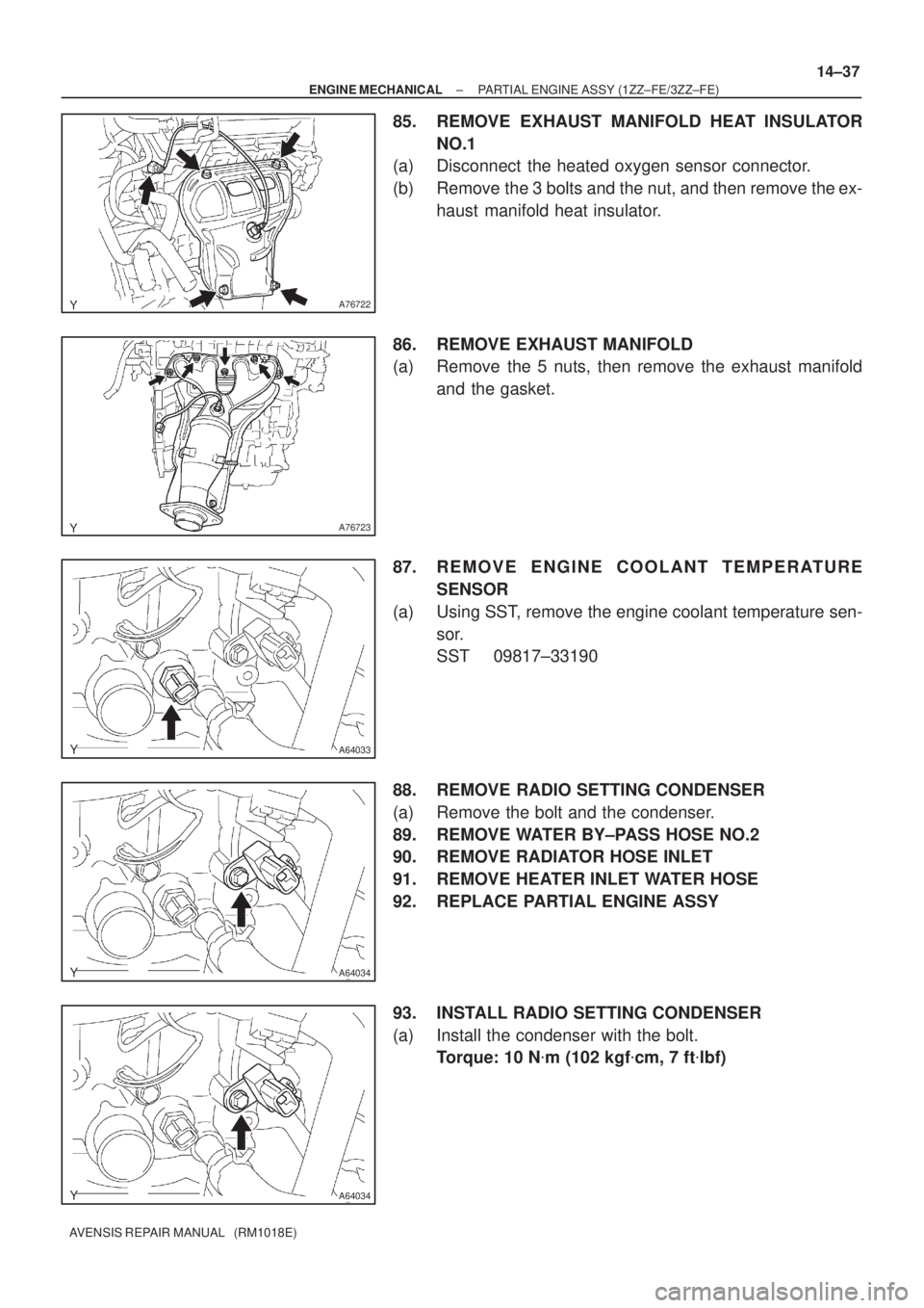 TOYOTA AVENSIS 2002  Repair Manual A76722
A76723
A64033
A64034
A64034
± ENGINE MECHANICALPARTIAL ENGINE ASSY (1ZZ±FE/3ZZ±FE)
14±37
AVENSIS REPAIR MANUAL   (RM1018E)
85. REMOVE EXHAUST MANIFOLD HEAT INSULATOR
NO.1
(a) Disconnect  th