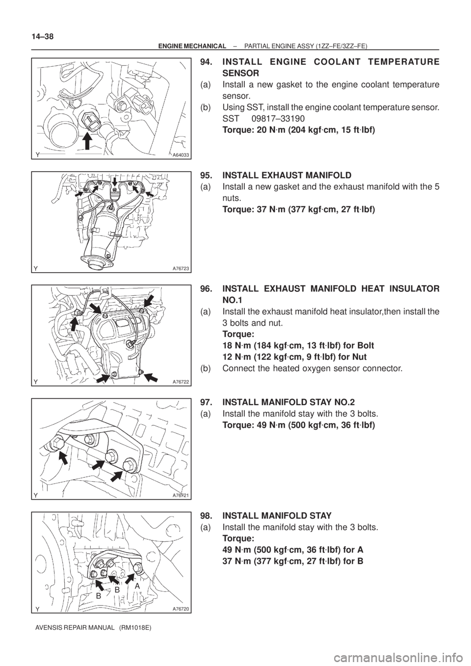 TOYOTA AVENSIS 2002  Repair Manual A64033
A76723
A76722
A76721
A76720
ABB 14±38
± ENGINE MECHANICALPARTIAL ENGINE ASSY (1ZZ±FE/3ZZ±FE)
AVENSIS REPAIR MANUAL   (RM1018E)
94. INSTALL ENGINE COOLANT TEMPERATURE
SENSOR
(a) Install a ne