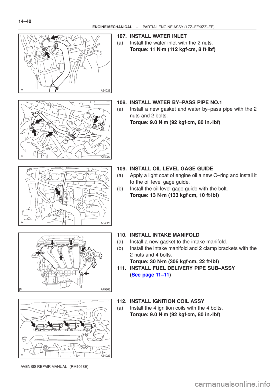 TOYOTA AVENSIS 2002  Repair Manual A64028
A64027
A64026
A79363
A64023
14±40
±
ENGINE MECHANICAL PARTIAL ENGINE ASSY (1ZZ±FE/3ZZ±FE)
AVENSIS REPAIR MANUAL   (RM1018E)
107. INSTALL WATER INLET
(a) Install the water inlet with the 2 n