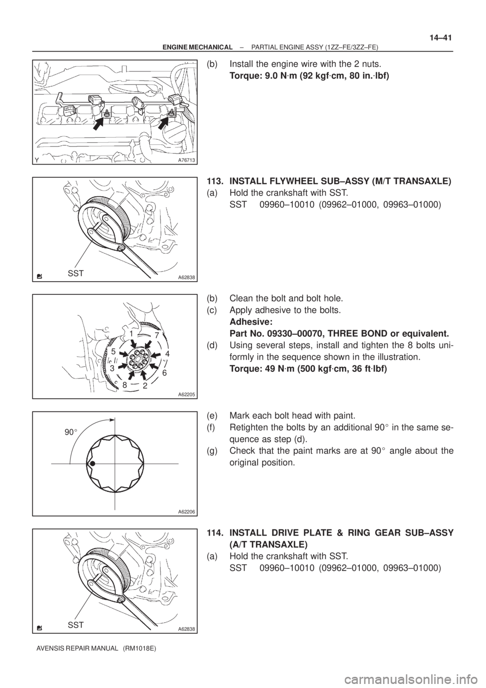 TOYOTA AVENSIS 2002  Repair Manual A76713
A62838SST
A62205
1
5
3
82
6
4
7
A62206
90
A62838SST
± ENGINE MECHANICALPARTIAL ENGINE ASSY (1ZZ±FE/3ZZ±FE)
14±41
AVENSIS REPAIR MANUAL   (RM1018E)
(b) Install the engine wire with the 2 nu