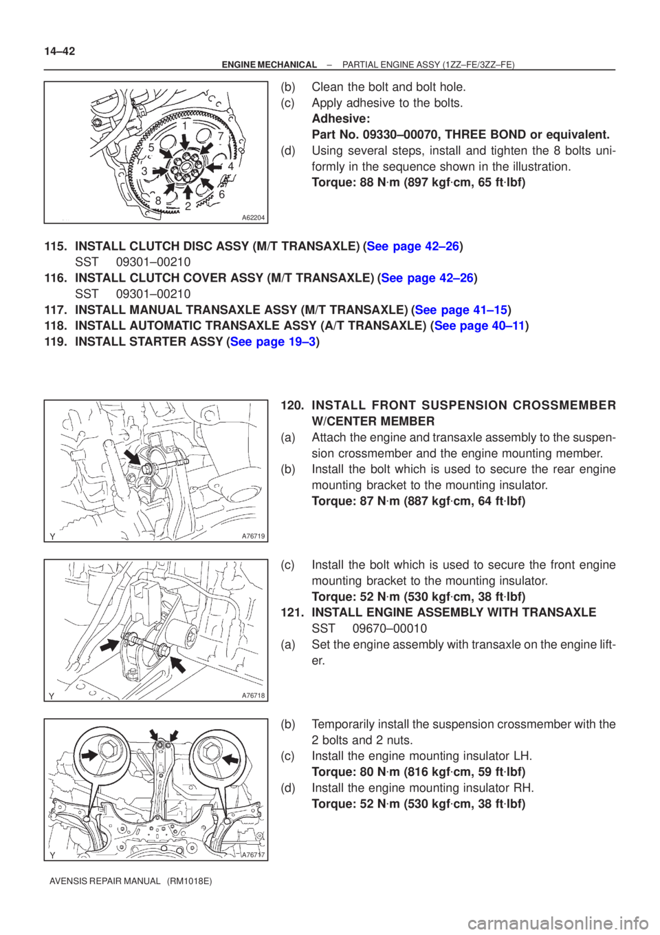 TOYOTA AVENSIS 2002  Repair Manual A62204
1
5
3
82
6
4
7
A76719
A76718
A76717
14±42
±
ENGINE MECHANICAL PARTIAL ENGINE ASSY (1ZZ±FE/3ZZ±FE)
AVENSIS REPAIR MANUAL   (RM1018E)
(b) Clean the bolt and bolt hole.
(c) Apply adhesive to t