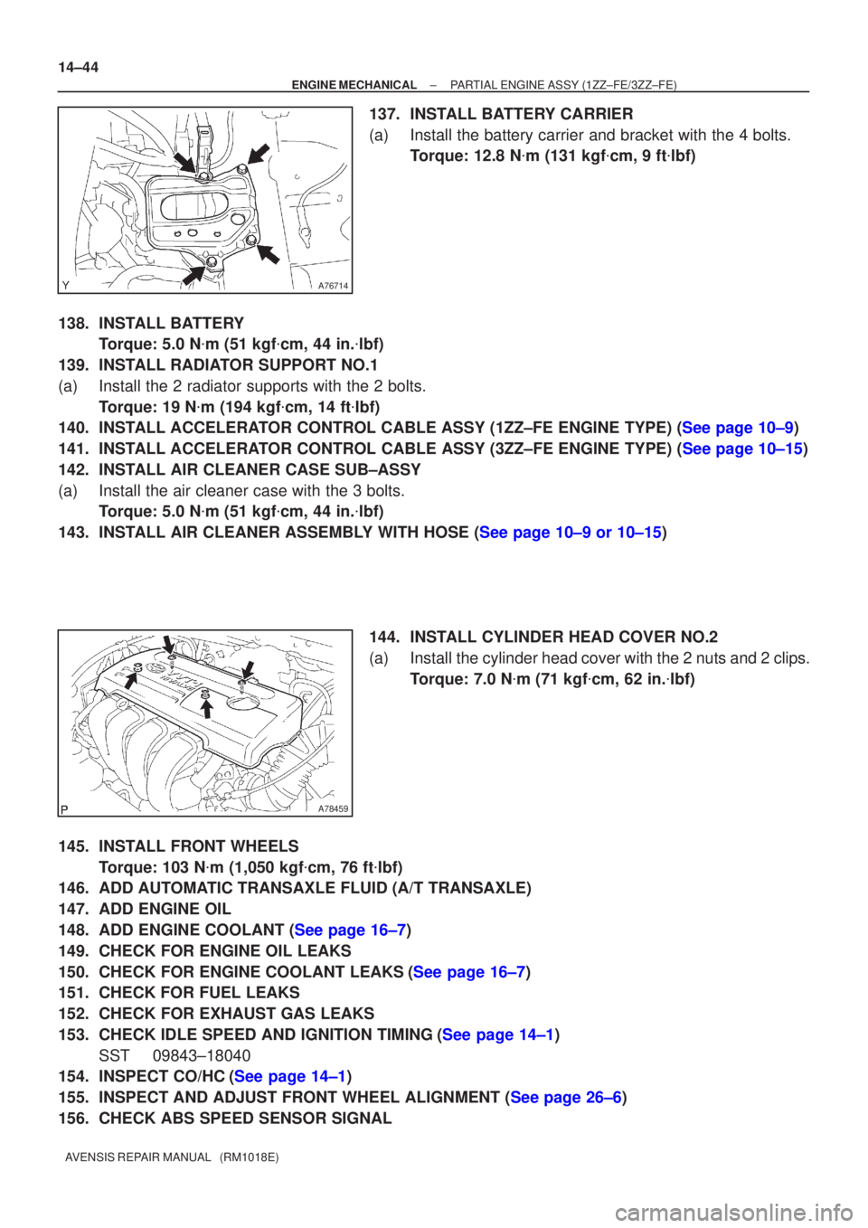 TOYOTA AVENSIS 2002  Repair Manual A76714
A78459
14±44
±
ENGINE MECHANICAL PARTIAL ENGINE ASSY (1ZZ±FE/3ZZ±FE)
AVENSIS REPAIR MANUAL   (RM1018E)
137. INSTALL BATTERY CARRIER
(a) Install the battery carrier and bracket with the 4 bo