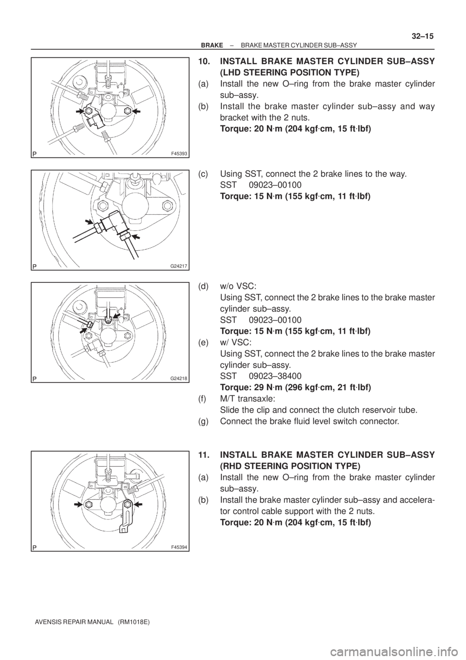 TOYOTA AVENSIS 2002 Workshop Manual F45393
G24217
G24218
F45394
± BRAKEBRAKE MASTER CYLINDER SUB±ASSY
32±15
AVENSIS REPAIR MANUAL   (RM1018E)
10. INSTALL BRAKE MASTER CYLINDER SUB±ASSY
(LHD STEERING POSITION TYPE)
(a) Install the ne