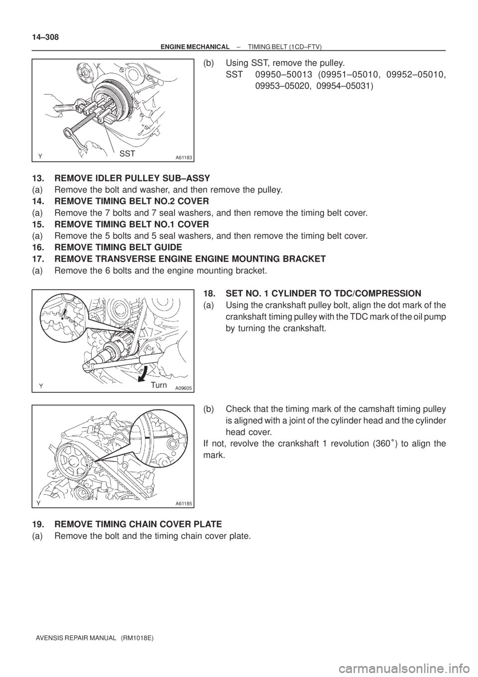 TOYOTA AVENSIS 2002  Repair Manual A61183SST
A09605Turn
A61185
14±308
± ENGINE MECHANICALTIMING BELT (1CD±FTV)
AVENSIS REPAIR MANUAL   (RM1018E)
(b) Using SST, remove the pulley.
SST 09950±50013 (09951±05010, 09952±05010,
09953±