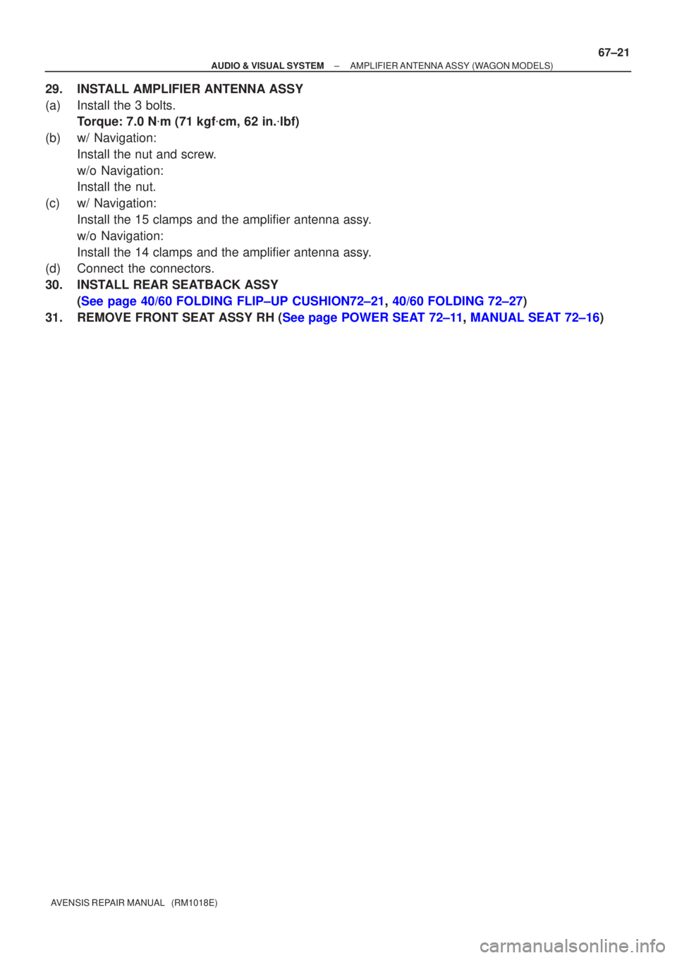 TOYOTA AVENSIS 2002  Repair Manual ±
AUDIO & VISUAL SYSTEM AMPLIFIER ANTENNA ASSY (WAGON MODELS)
67±21
AVENSIS REPAIR MANUAL   (RM1018E)
29. INSTALL AMPLIFIER ANTENNA ASSY
(a) Install the 3 bolts.
Torque: 7.0 N m (71 kgf cm, 62 in.