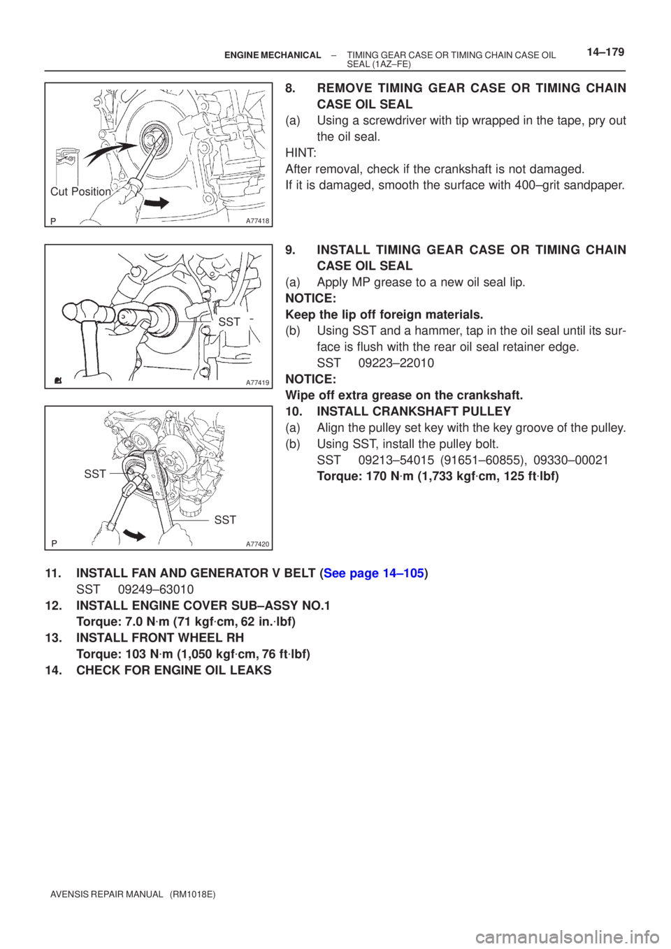 TOYOTA AVENSIS 2002 Repair Manual A77418
Cut Position
A77419
SST
A77420
SST
SST
±
ENGINE MECHANICAL TIMING GEAR CASE OR TIMING CHAIN CASE OIL
SEAL(1AZ±FE)14±179
AVENSIS REPAIR MANUAL (RM1018E)
8.REMOVE TIMING GEAR CASE OR TIMING TOYOTA AVENSIS 2002 Repair Manual A77418
Cut Position
A77419
SST
A77420
SST
SST
±
ENGINE MECHANICAL TIMING GEAR CASE OR TIMING CHAIN CASE OIL
SEAL(1AZ±FE)14±179
AVENSIS REPAIR MANUAL (RM1018E)
8.REMOVE TIMING GEAR CASE OR TIMING