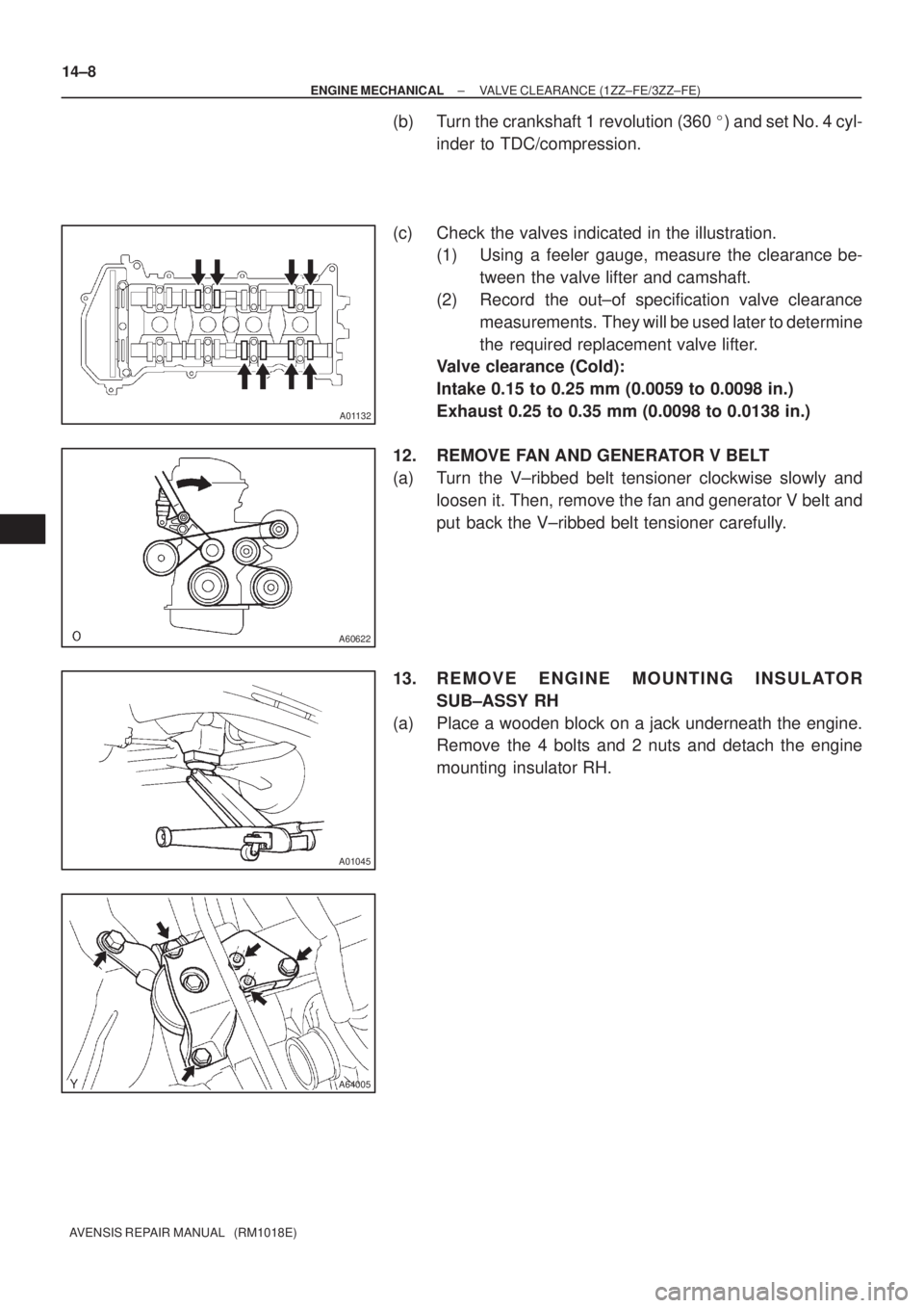 TOYOTA AVENSIS 2002  Repair Manual A01132
A60622
A01045
A64005
14±8
± ENGINE MECHANICALVALVE CLEARANCE (1ZZ±FE/3ZZ±FE)
AVENSIS REPAIR MANUAL   (RM1018E)
(b) Turn the crankshaft 1 revolution (360 ) and set No. 4 cyl-
inder to TDC/c