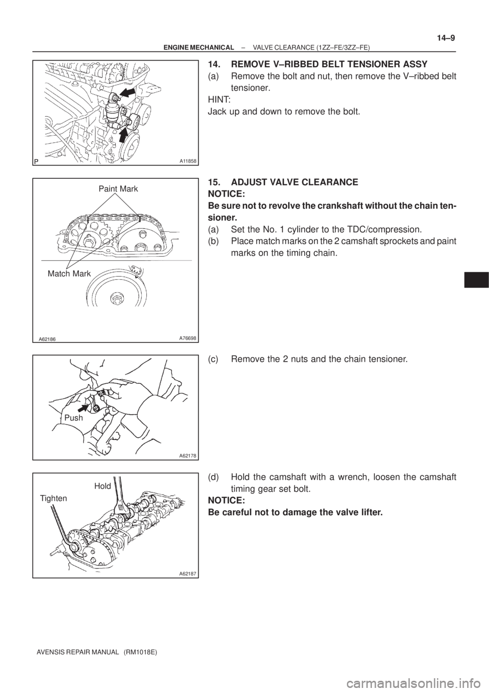 TOYOTA AVENSIS 2002  Repair Manual A11858
A76698
Paint Mark
Match Mark
A62178
Push
A62187
Hold
Tighten
± ENGINE MECHANICALVALVE CLEARANCE (1ZZ±FE/3ZZ±FE)
14±9
AVENSIS REPAIR MANUAL   (RM1018E)
14. REMOVE V±RIBBED BELT TENSIO
