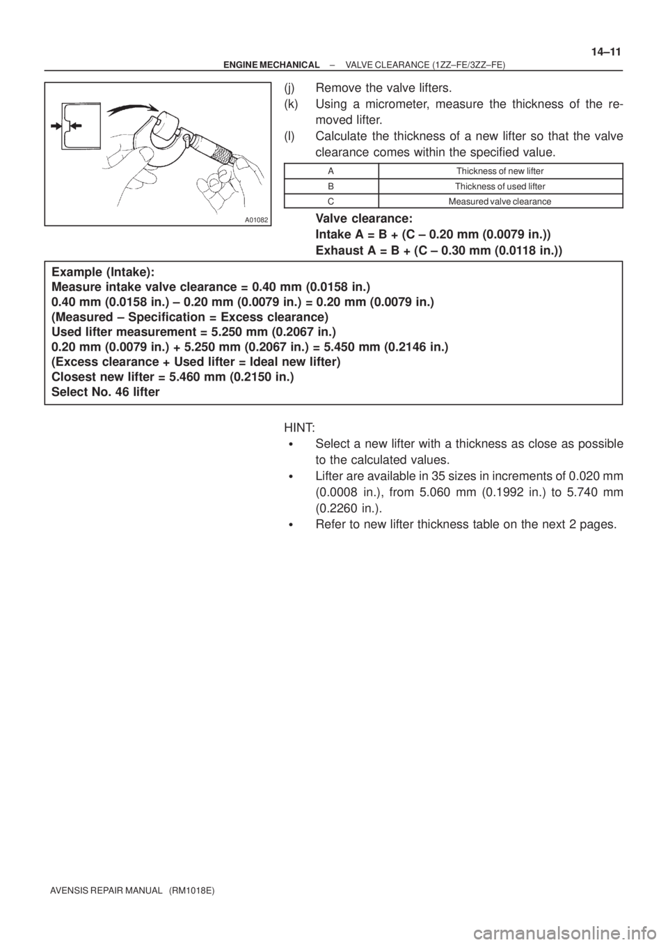 TOYOTA AVENSIS 2002  Repair Manual A01082
Example  (Intake): 
Measure intake valve clearance = 0.40 mm (0.0158 in.) 
0.40 mm (0.0158 in.) ± 0.20 mm (0.0079 in.) = 0.20 mm (0.0079 in.) 
(Measured ± Specification = Excess clearance)
Us