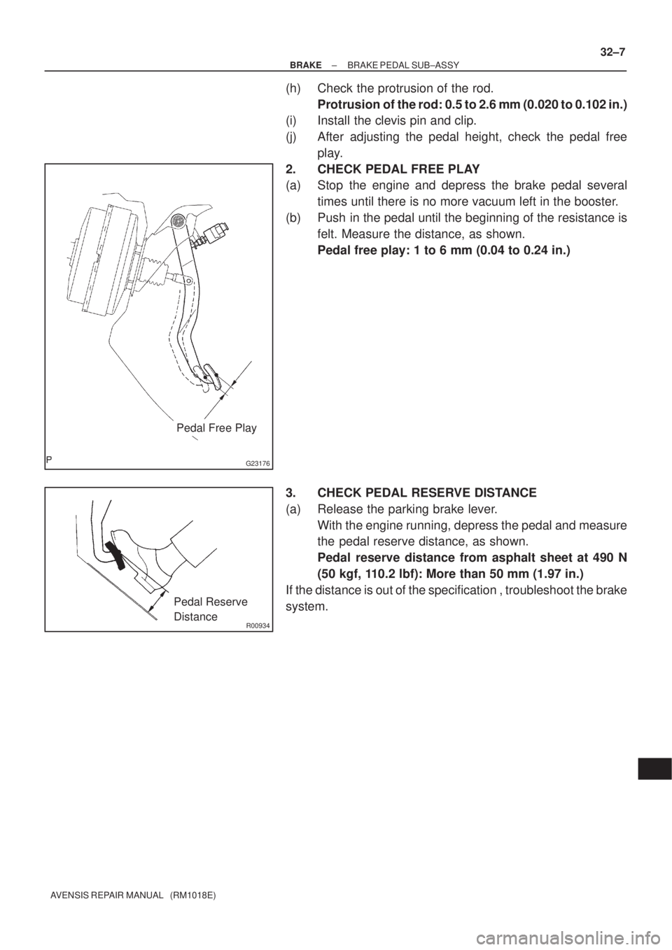TOYOTA AVENSIS 2002 Manual PDF G23176
Pedal Free Play
R00934
Pedal Reserve
Distance
± BRAKEBRAKE PEDAL SUB±ASSY
32±7
AVENSIS REPAIR MANUAL   (RM1018E)
(h) Check the protrusion of the rod.
Protrusion of the rod: 0.5 to 2.6 mm (0.