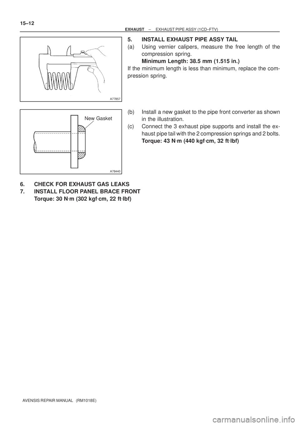 TOYOTA AVENSIS 2002  Repair Manual A77857
A78440
New Gasket
15±12
± EXHAUSTEXHAUST PIPE ASSY (1CD±FTV)
AVENSIS REPAIR MANUAL   (RM1018E)
5. INSTALL EXHAUST PIPE ASSY TAIL
(a) Using vernier calipers, measure the free length of the
co