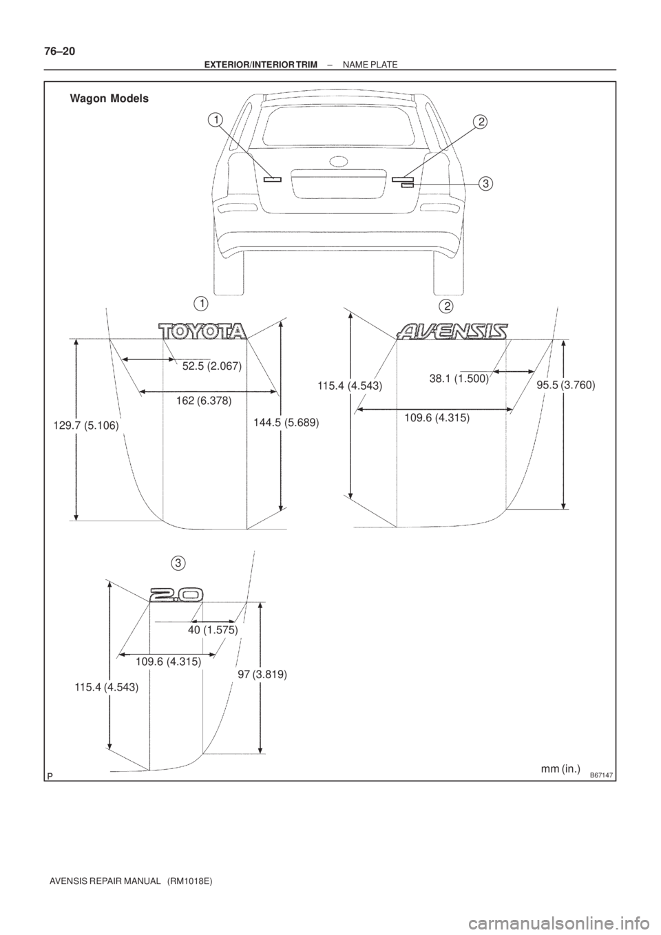 TOYOTA AVENSIS 2002 Repair Manual B67147
129.7 (5.106)52.5 (2.067)
162 (6.378)144.5 (5.689)
115.4 (4.543)
109.6 (4.315)38.1 (1.500)95.5 (3.760)
115.4 (4.543)
40 (1.575)
109.6 (4.315)
97 (3.819)2
3
1
12
3
Wagon Models
mm (in.)
76±20
 TOYOTA AVENSIS 2002 Repair Manual B67147
129.7 (5.106)52.5 (2.067)
162 (6.378)144.5 (5.689)
115.4 (4.543)
109.6 (4.315)38.1 (1.500)95.5 (3.760)
115.4 (4.543)
40 (1.575)
109.6 (4.315)
97 (3.819)2
3
1
12
3
Wagon Models
mm (in.)
76±20
Â
