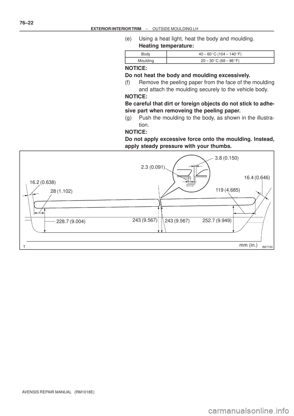 TOYOTA AVENSIS 2002 Repair Manual B67150mm (in.) 16.2 (0.638)
28 (1.102)
228.7 (9.004)243 (9.567)
243 (9.567) 2.3 (0.091)
3.8 (0.150)
252.7 (9.949)119 (4.685)
16.4 (0.646)
76±22
± EXTERIOR/INTERIOR TRIMOUTSIDE MOULDING LH
AVENSIS RE TOYOTA AVENSIS 2002 Repair Manual B67150mm (in.) 16.2 (0.638)
28 (1.102)
228.7 (9.004)243 (9.567)
243 (9.567) 2.3 (0.091)
3.8 (0.150)
252.7 (9.949)119 (4.685)
16.4 (0.646)
76±22
± EXTERIOR/INTERIOR TRIMOUTSIDE MOULDING LH
AVENSIS RE