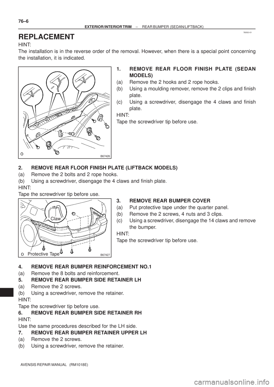TOYOTA AVENSIS 2002 Repair Manual 760X2±01
B67426
B67427Protective Tape
Claw
76±6
± EXTERIOR/INTERIOR TRIMREAR BUMPER (SEDAN/LIFTBACK)
AVENSIS REPAIR MANUAL (RM1018E)
REPLACEMENT
HINT:
The installation is in the reverse order of TOYOTA AVENSIS 2002 Repair Manual 760X2±01
B67426
B67427Protective Tape
Claw
76±6
± EXTERIOR/INTERIOR TRIMREAR BUMPER (SEDAN/LIFTBACK)
AVENSIS REPAIR MANUAL (RM1018E)
REPLACEMENT
HINT:
The installation is in the reverse order of
