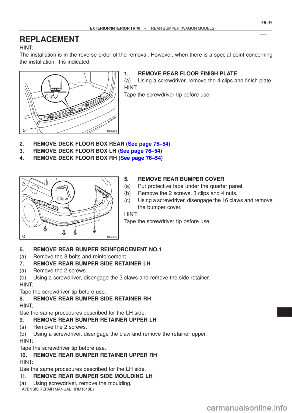 TOYOTA AVENSIS 2002 Repair Manual 760X4±01
B67429
Clip
B67430
Claw
±
EXTERIOR/INTERIOR TRIM REAR BUMPER(WAGON MODELS)
76±9
AVENSIS REPAIR MANUAL (RM1018E)
REPLACEMENT
HINT:
The installation is in the reverse order of the removal. TOYOTA AVENSIS 2002 Repair Manual 760X4±01
B67429
Clip
B67430
Claw
±
EXTERIOR/INTERIOR TRIM REAR BUMPER(WAGON MODELS)
76±9
AVENSIS REPAIR MANUAL (RM1018E)
REPLACEMENT
HINT:
The installation is in the reverse order of the removal.