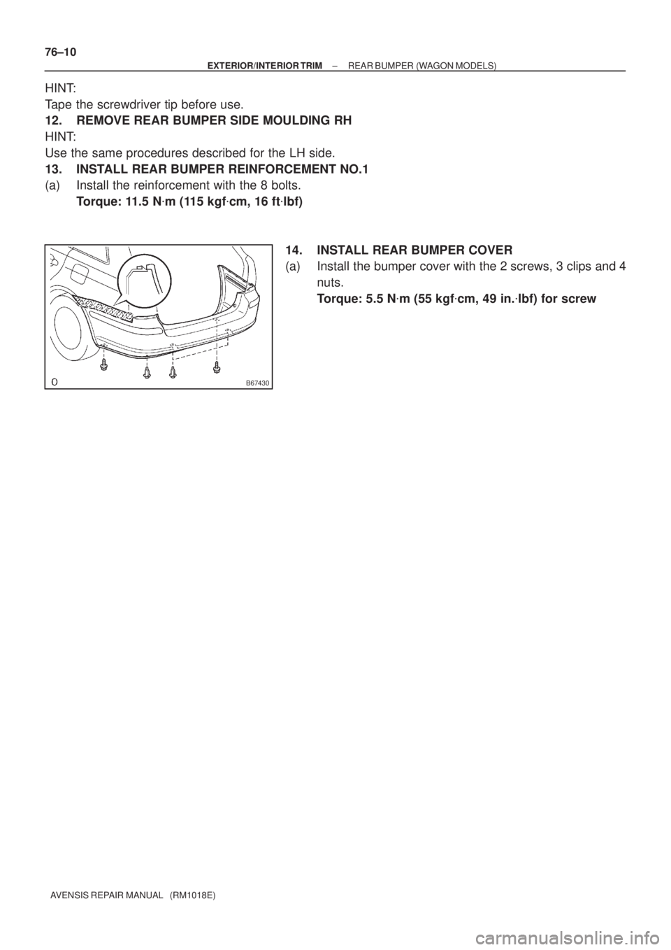 TOYOTA AVENSIS 2002 Repair Manual B67430
76±10
± EXTERIOR/INTERIOR TRIMREAR BUMPER (WAGON MODELS)
AVENSIS REPAIR MANUAL (RM1018E)
HINT:
Tape the screwdriver tip before use.
12. REMOVE REAR BUMPER SIDE MOULDING RH
HINT:
Use the sam TOYOTA AVENSIS 2002 Repair Manual B67430
76±10
± EXTERIOR/INTERIOR TRIMREAR BUMPER (WAGON MODELS)
AVENSIS REPAIR MANUAL (RM1018E)
HINT:
Tape the screwdriver tip before use.
12. REMOVE REAR BUMPER SIDE MOULDING RH
HINT:
Use the sam