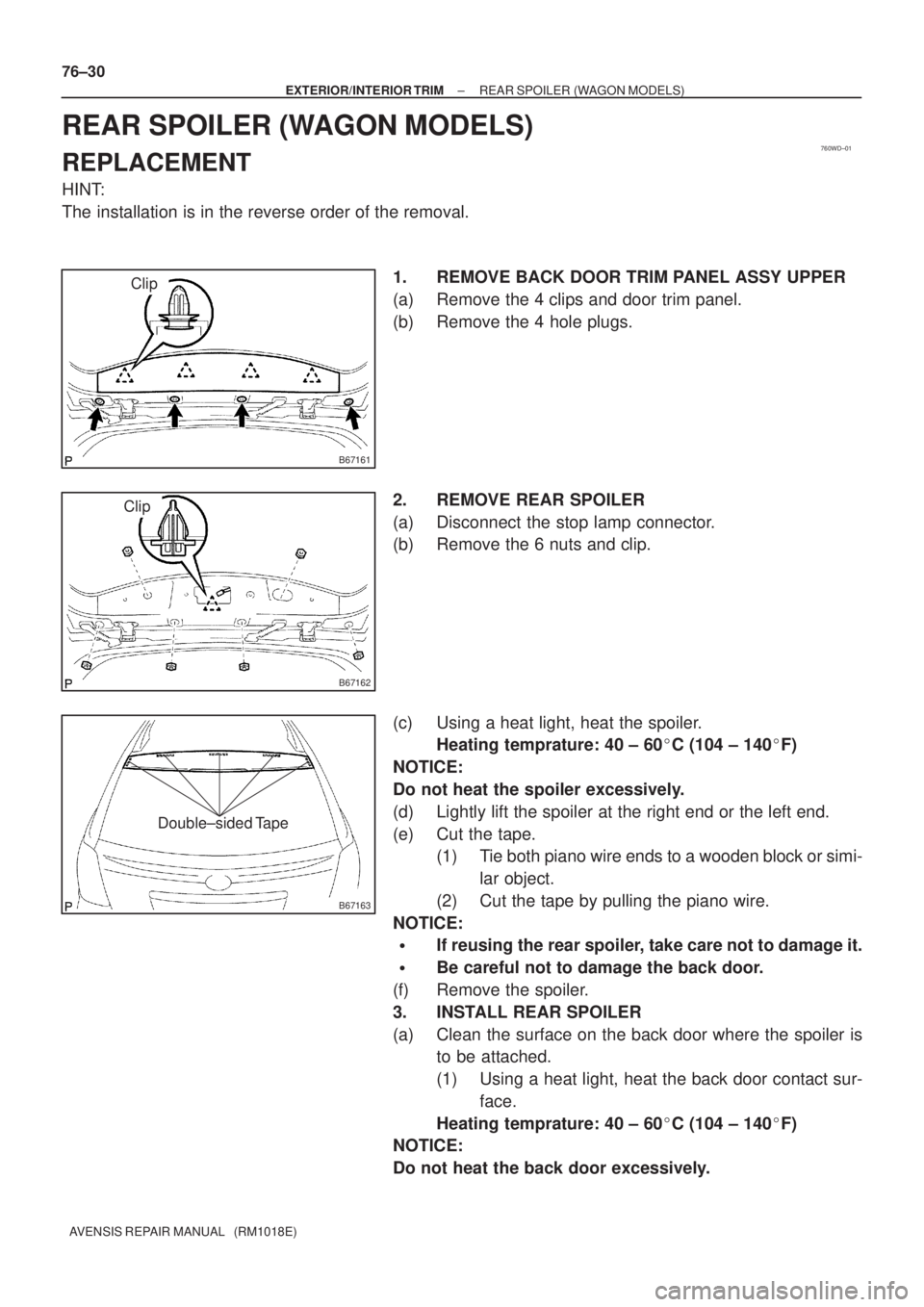 TOYOTA AVENSIS 2002  Repair Manual 760WD±01
B67161
Clip
B67162
Clip
B67163
Double±sided Tape
76±30
± EXTERIOR/INTERIOR TRIMREAR SPOILER (WAGON MODELS)
AVENSIS REPAIR MANUAL   (RM1018E)
REAR SPOILER (WAGON MODELS)
REPLACEMENT
HINT:
