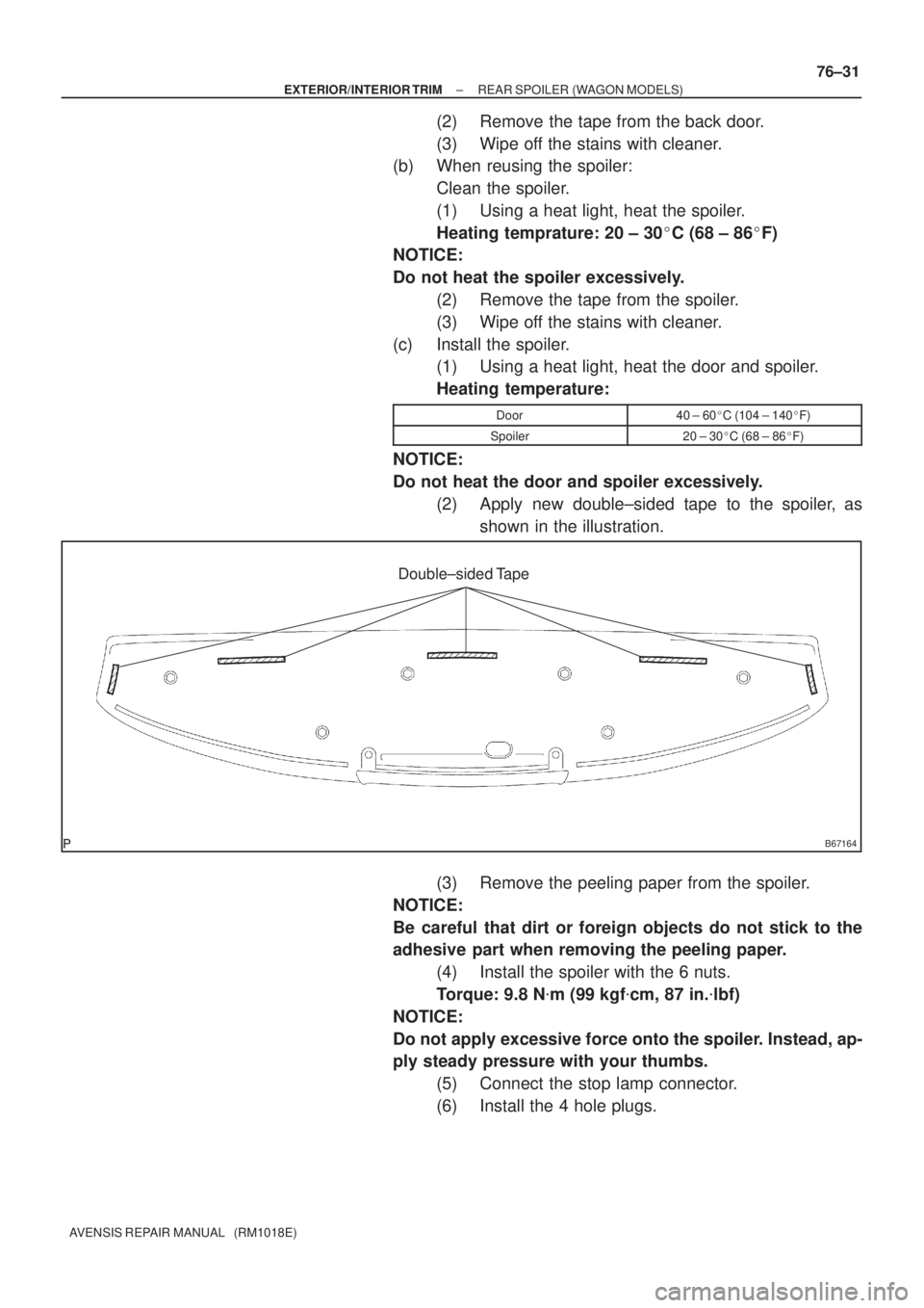 TOYOTA AVENSIS 2002  Repair Manual B67164
Double±sided Tape
± EXTERIOR/INTERIOR TRIMREAR SPOILER (WAGON MODELS)
76±31
AVENSIS REPAIR MANUAL   (RM1018E)
(2) Remove the tape from the back door.
(3) Wipe off the stains with cleaner.
(b
