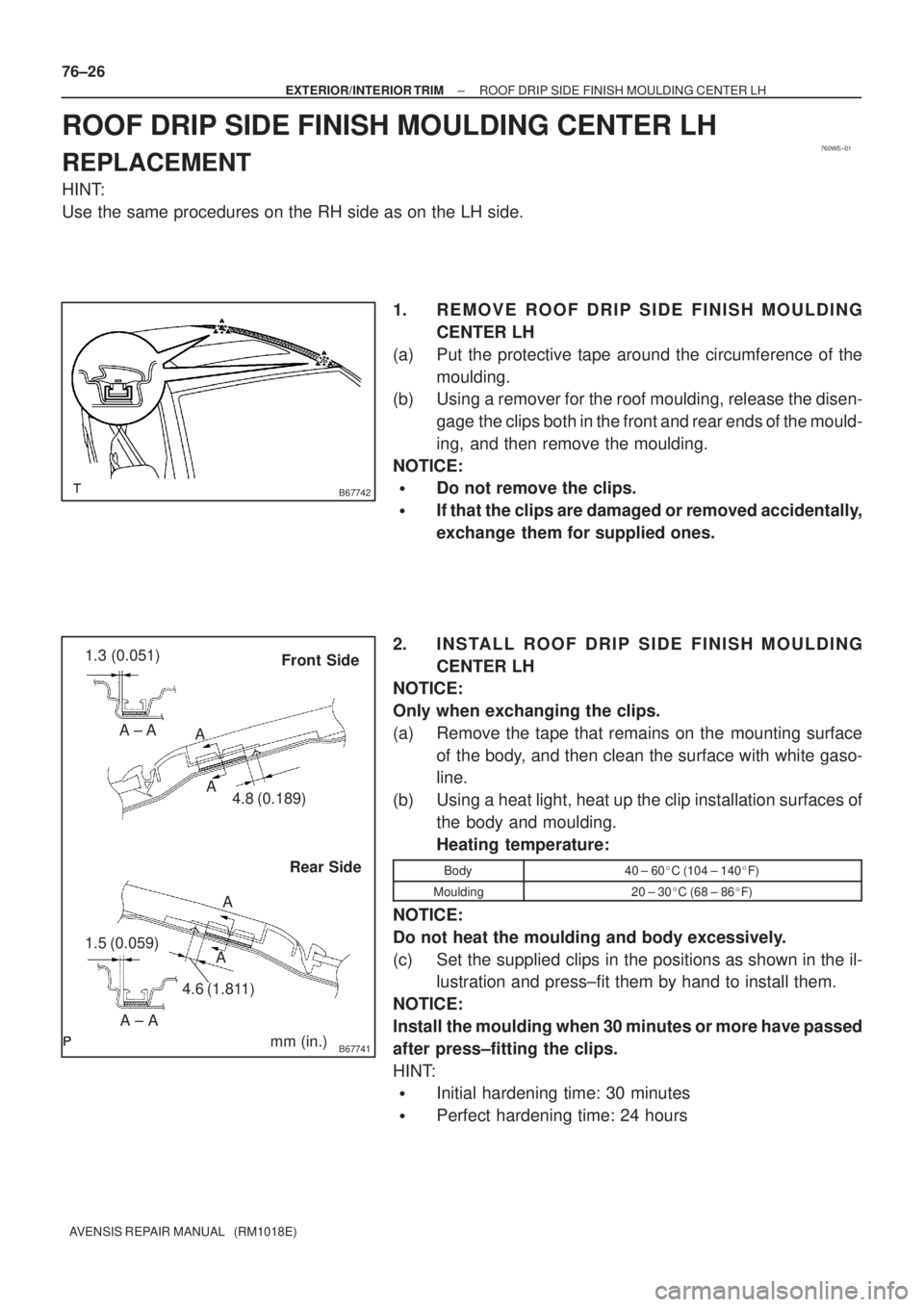 TOYOTA AVENSIS 2002  Repair Manual 760WE±01
B67742
B67741
Front Side
Rear Side 1.3 (0.051)
mm (in.) A
A A ± A
4.8 (0.189)
1.5 (0.059)
A ± AA
A
4.6 (1.811)
76±26
± EXTERIOR/INTERIOR TRIMROOF DRIP SIDE FINISH MOULDING CENTER LH
AVEN