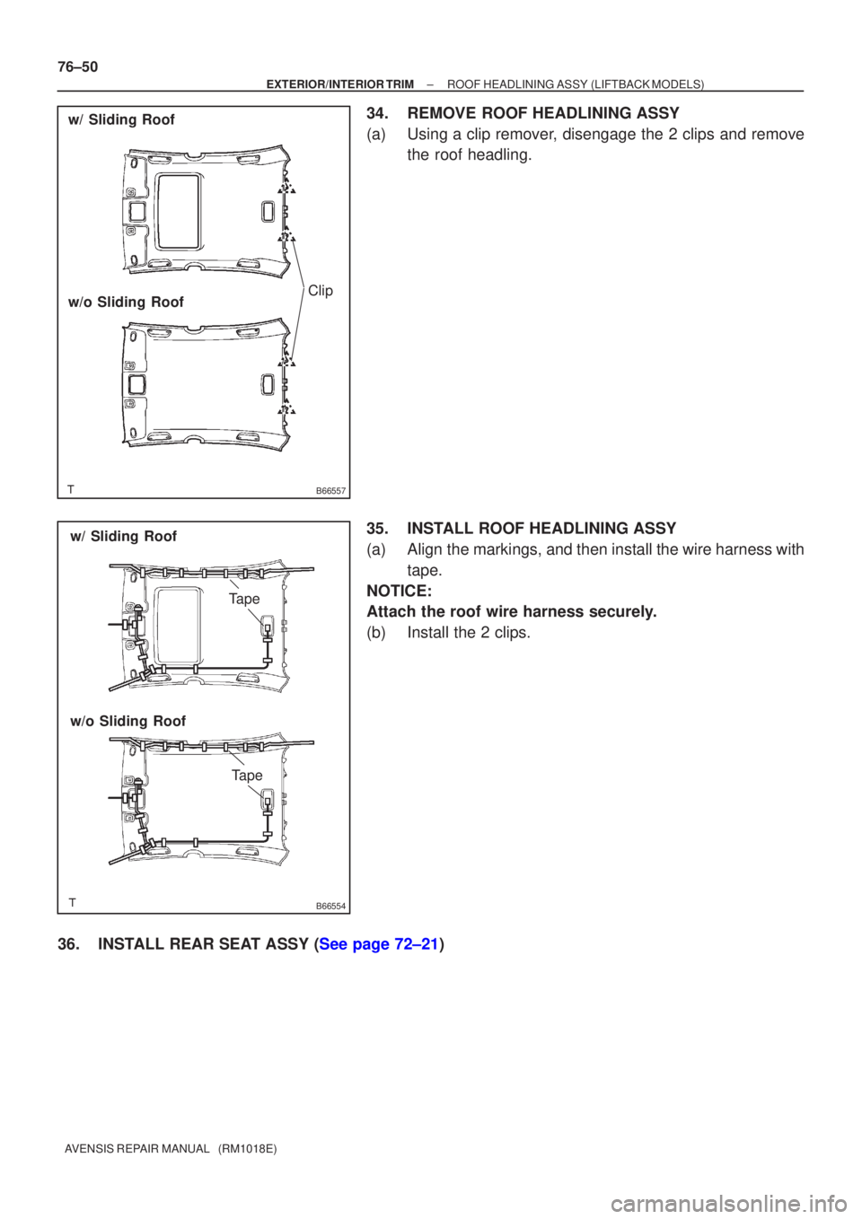 TOYOTA AVENSIS 2002  Repair Manual B66557
Clip
w/ Sliding Roof
w/o Sliding Roof
B66554
Tape
w/ Sliding Roof
w/o Sliding Roof
Tape
76±50
±
EXTERIOR/INTERIOR TRIM ROOF HEADLINING ASSY(LIFTBACK MODELS)
AVENSIS REPAIR MANUAL   (RM1018E)
