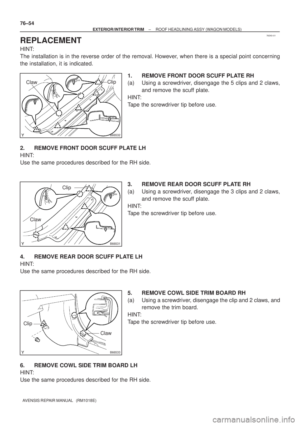 TOYOTA AVENSIS 2002  Repair Manual 760X0±01
B66532
Clip
Claw
B66531
Clip
Claw
B66533
Clip
Claw
76±54
± EXTERIOR/INTERIOR TRIMROOF HEADLINING ASSY (WAGON MODELS)
AVENSIS REPAIR MANUAL   (RM1018E)
REPLACEMENT
HINT:
The installation is