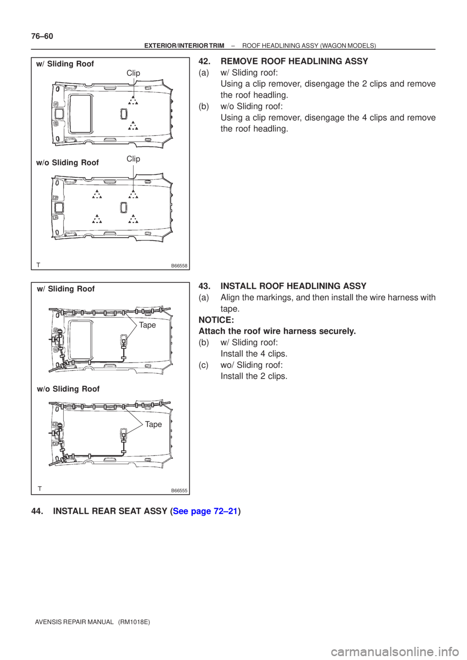 TOYOTA AVENSIS 2002  Repair Manual B66558
Clip
w/ Sliding Roof
w/o Sliding RoofClip
B66555
Tape
w/ Sliding Roof
w/o Sliding Roof
Tape
76±60
±
EXTERIOR/INTERIOR TRIM ROOF HEADLINING ASSY(WAGON MODELS)
AVENSIS REPAIR MANUAL   (RM1018E)