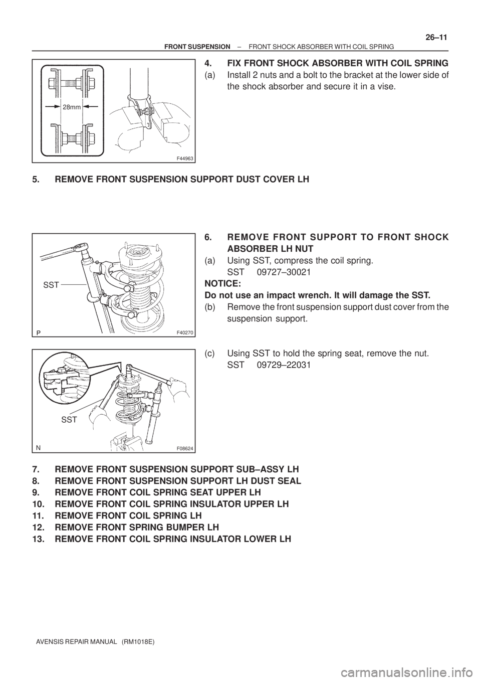 TOYOTA AVENSIS 2002  Repair Manual 28mm
F44963
F40270
SST
F08624
SST
± FRONT SUSPENSIONFRONT SHOCK ABSORBER WITH COIL SPRING
26±11
AVENSIS REPAIR MANUAL   (RM1018E)
4. FIX FRONT SHOCK ABSORBER WITH COIL SPRING
(a) Install 2 nuts and 