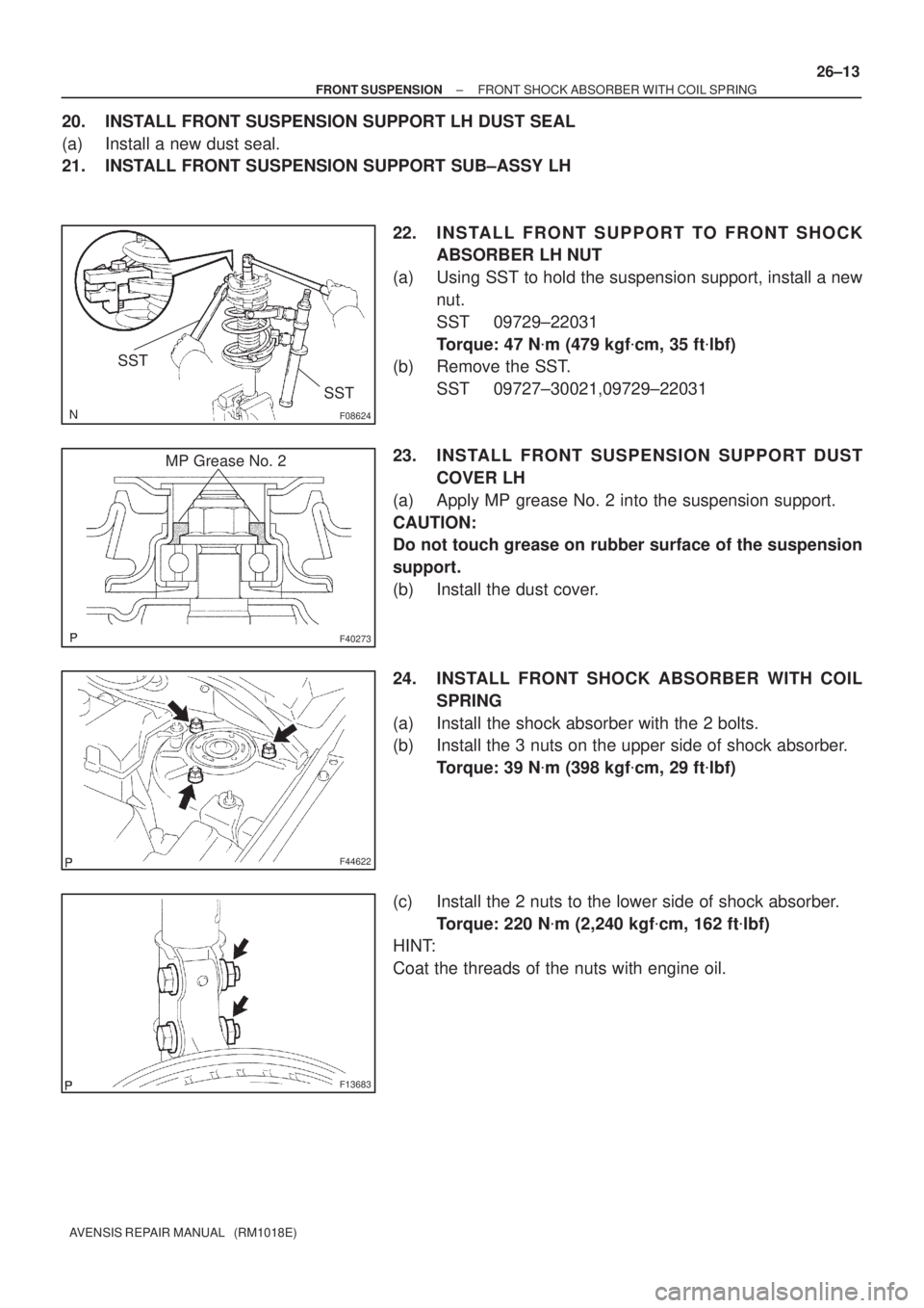 TOYOTA AVENSIS 2002  Repair Manual F08624
SST
SST
F40273
MP Grease No. 2
F44622
F13683
± FRONT SUSPENSIONFRONT SHOCK ABSORBER WITH COIL SPRING
26±13
AVENSIS REPAIR MANUAL   (RM1018E)
20. INSTALL FRONT SUSPENSION SUPPORT LH DUST SEAL
