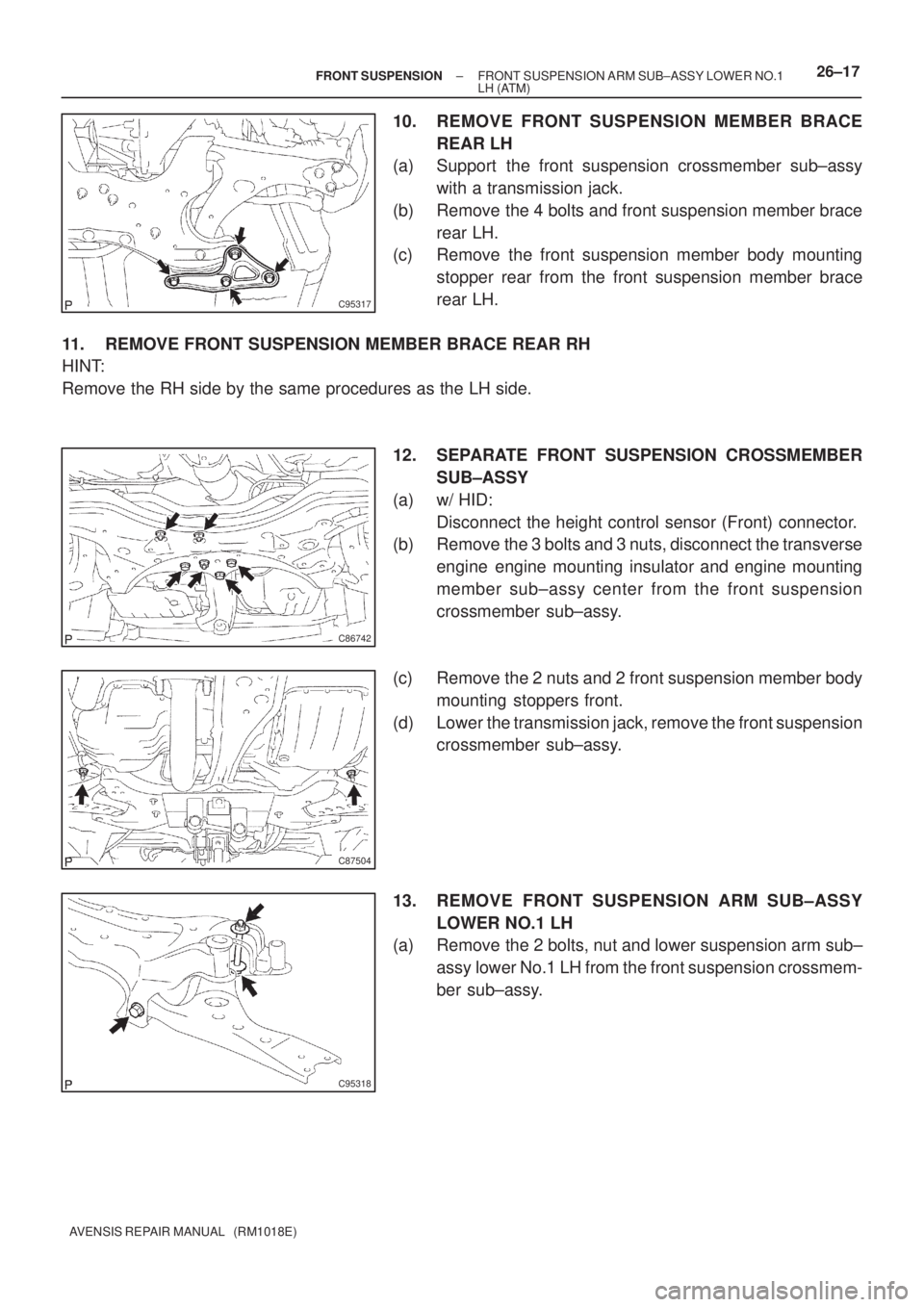 TOYOTA AVENSIS 2002  Repair Manual C95317
C86742
C87504
C95318
± FRONT SUSPENSIONFRONT SUSPENSION ARM SUB±ASSY LOWER NO.1
LH (ATM)26±17
AVENSIS REPAIR MANUAL   (RM1018E)
10. REMOVE FRONT SUSPENSION MEMBER BRACE
REAR LH
(a) Support  