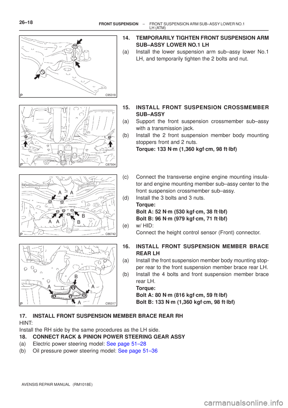 TOYOTA AVENSIS 2002  Repair Manual C95318
C87504
C86742
AA
AAB
B
C95317
AA
A
B
26±18
±
FRONT SUSPENSION FRONT SUSPENSION ARM SUB±ASSY LOWER NO.1
LH(ATM)
AVENSIS REPAIR MANUAL   (RM1018E)
14.TEMPORARILY TIGHTEN FRONT SUSPENSION ARM S