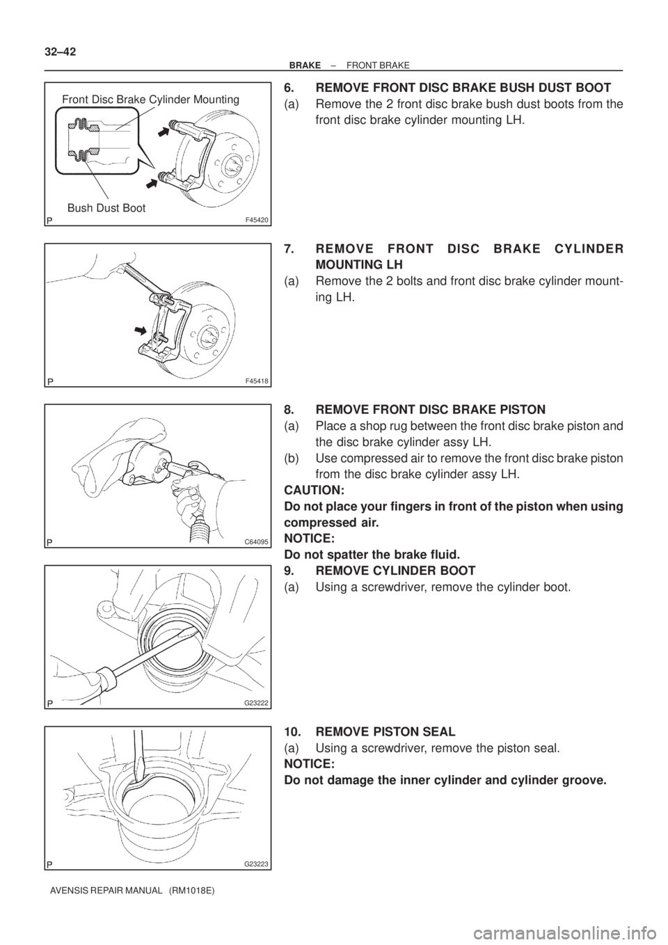 TOYOTA AVENSIS 2002 Manual PDF F45420
Front Disc Brake Cylinder Mounting
Bush Dust Boot
F45418
C64095
G23222
G23223
32±42
± BRAKEFRONT BRAKE
AVENSIS REPAIR MANUAL   (RM1018E)
6. REMOVE FRONT DISC BRAKE BUSH DUST BOOT
(a) Remove t