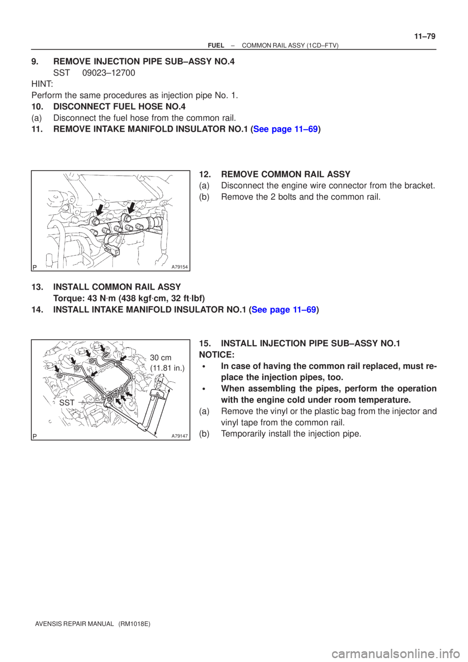 TOYOTA AVENSIS 2002  Repair Manual A79154
A79147
30 cm 
(11.81 in.)
SST
±
FUEL COMMON RAIL ASSY(1CD±FTV)
11±79
AVENSIS REPAIR MANUAL   (RM1018E)
9.REMOVE INJECTION PIPE SUB±ASSY NO.4
SST09023±12700
HINT:
Perform the same procedure