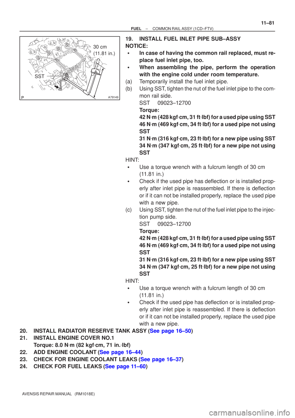 TOYOTA AVENSIS 2002  Repair Manual A79149
30 cm 
(11.81 in.)
SST
±
FUEL COMMON RAIL ASSY(1CD±FTV)
11±81
AVENSIS REPAIR MANUAL   (RM1018E)
19.INSTALL FUEL INLET PIPE SUB±ASSY
NOTICE:
In case of having the common rail replaced, must
