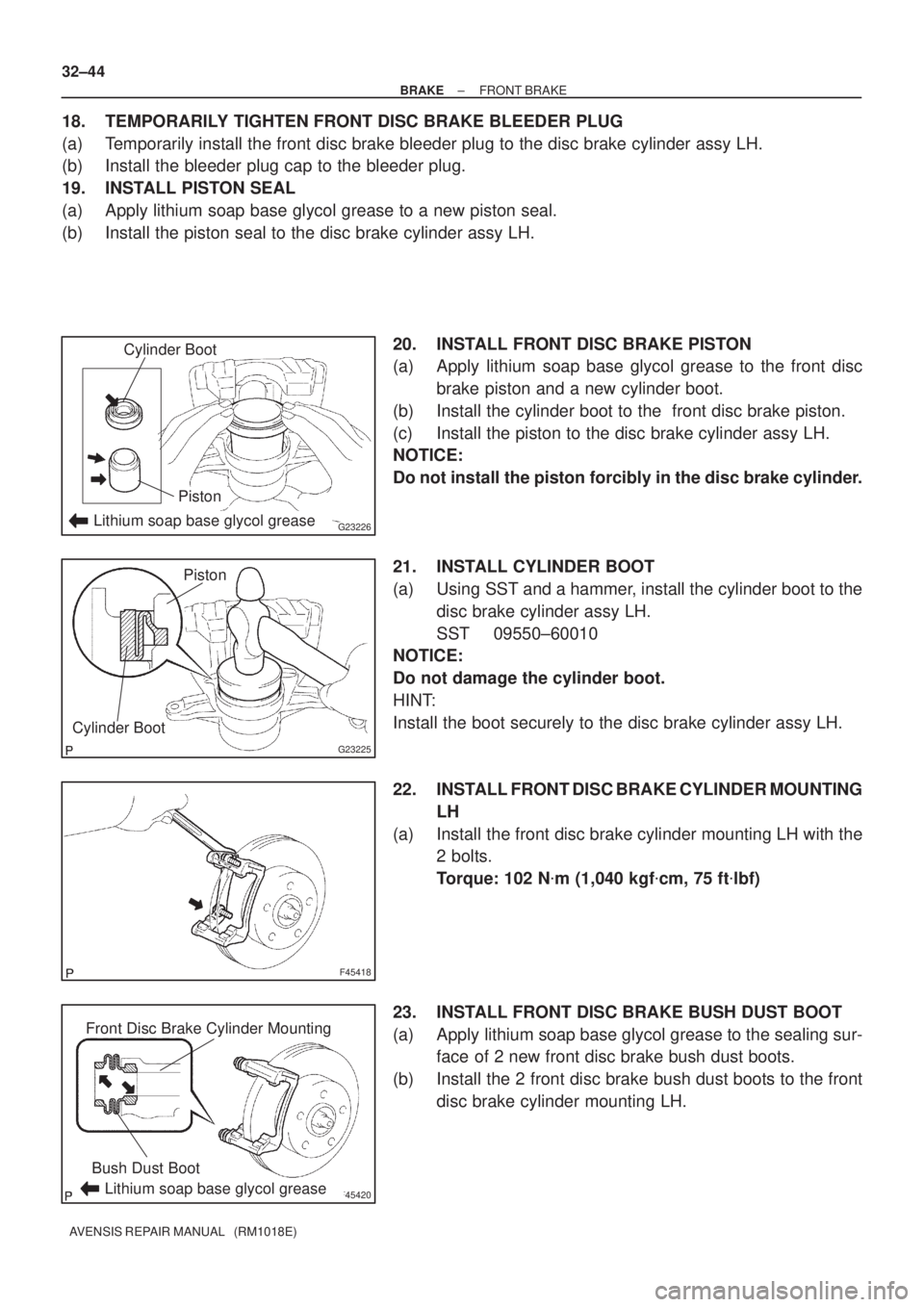 TOYOTA AVENSIS 2002 Manual PDF G23226Lithium soap base glycol grease
Cylinder Boot
Piston
G23225
Cylinder Boot
Piston
F45418
F45420
Front Disc Brake Cylinder Mounting
Bush Dust Boot
Lithium soap base glycol grease
32±44
± BRAKEFR