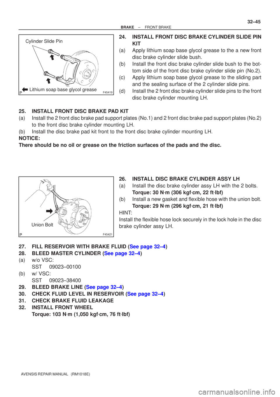 TOYOTA AVENSIS 2002  Repair Manual F45419
Cylinder Slide Pin
Lithium soap base glycol grease
F45421
Union Bolt
±
BRAKE FRONT BRAKE
32±45
AVENSIS REPAIR MANUAL   (RM1018E)
24. INSTALL FRONT DISC BRAKE CYLINDER SLIDE PIN
KIT
(a) Apply 