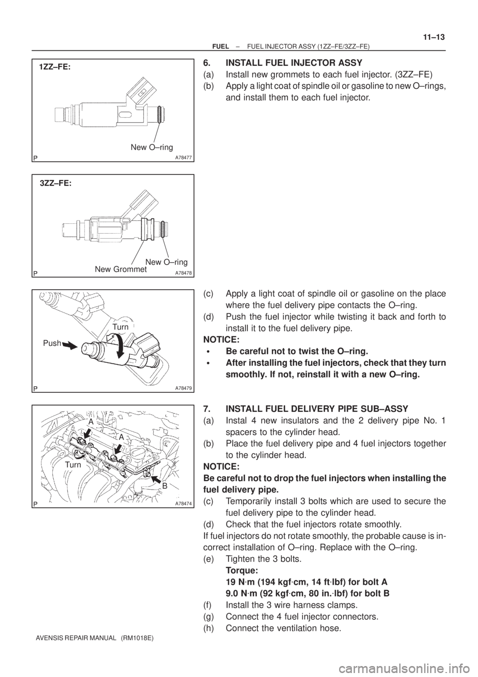 TOYOTA AVENSIS 2002  Repair Manual A78477
New O±ring
1ZZ±FE:
A78478
New O±ring
3ZZ±FE:
New Grommet
A78479
Turn
Push
A78474
Turn
A
A
B
± FUELFUEL INJECTOR ASSY (1ZZ±FE/3ZZ±FE)
11±13
AVENSIS REPAIR MANUAL   (RM1018E)
6. INSTALL F