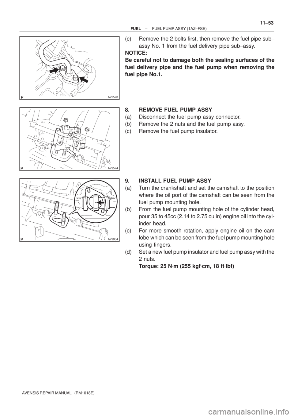 TOYOTA AVENSIS 2002  Repair Manual A79573
A79574
A79834
± FUELFUEL PUMP ASSY (1AZ±FSE)
11±53
AVENSIS REPAIR MANUAL   (RM1018E)
(c) Remove the 2 bolts first, then remove the fuel pipe sub±
assy No. 1 from the fuel delivery pipe sub