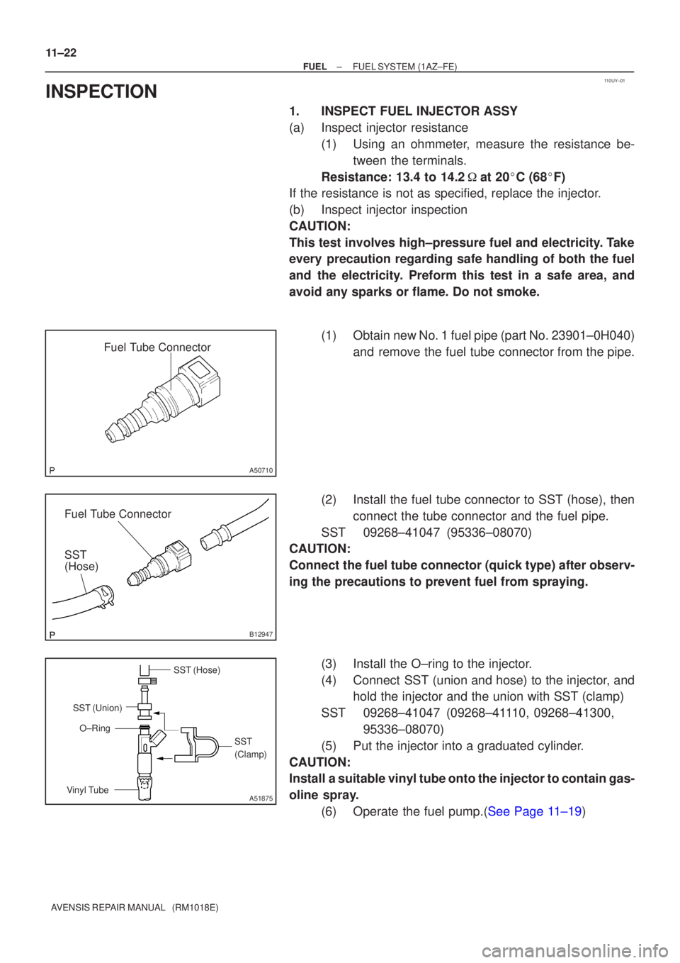 TOYOTA AVENSIS 2002  Repair Manual 110UY±01
Fuel Tube Connector
A50710
Fuel Tube Connector
SST
(Hose)
B12947
SST (Hose)SST
(Clamp)
Vinyl Tube SST (Union)
O±Ring
A51875
11±22
±
FUEL FUEL SYSTEM(1AZ±FE)
AVENSIS REPAIR MANUAL   (RM10