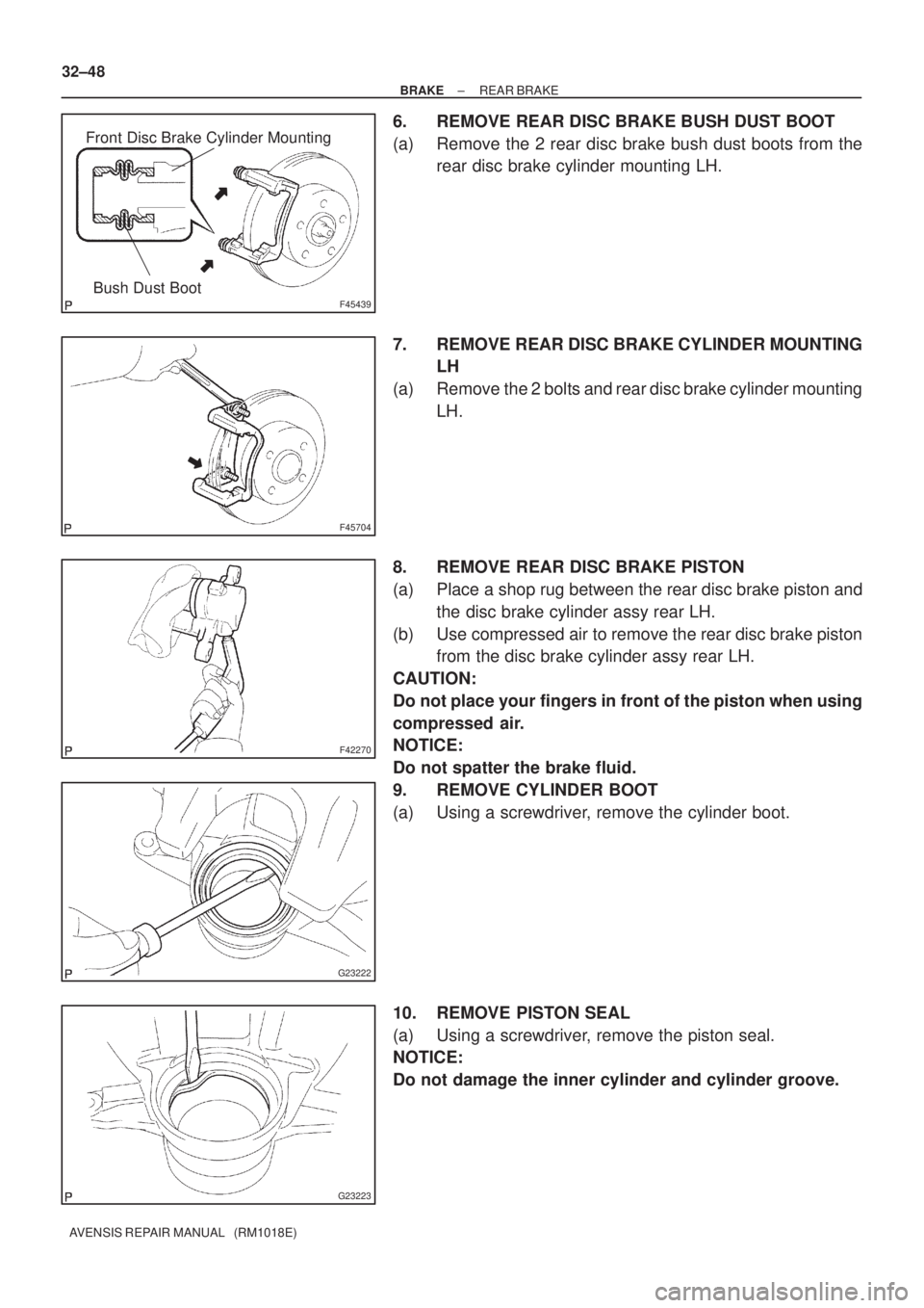 TOYOTA AVENSIS 2002 Manual PDF F45439
Front Disc Brake Cylinder Mounting
Bush Dust Boot
F45704
F42270
G23222
G23223
32±48
± BRAKEREAR BRAKE
AVENSIS REPAIR MANUAL   (RM1018E)
6. REMOVE REAR DISC BRAKE BUSH DUST BOOT
(a) Remove the