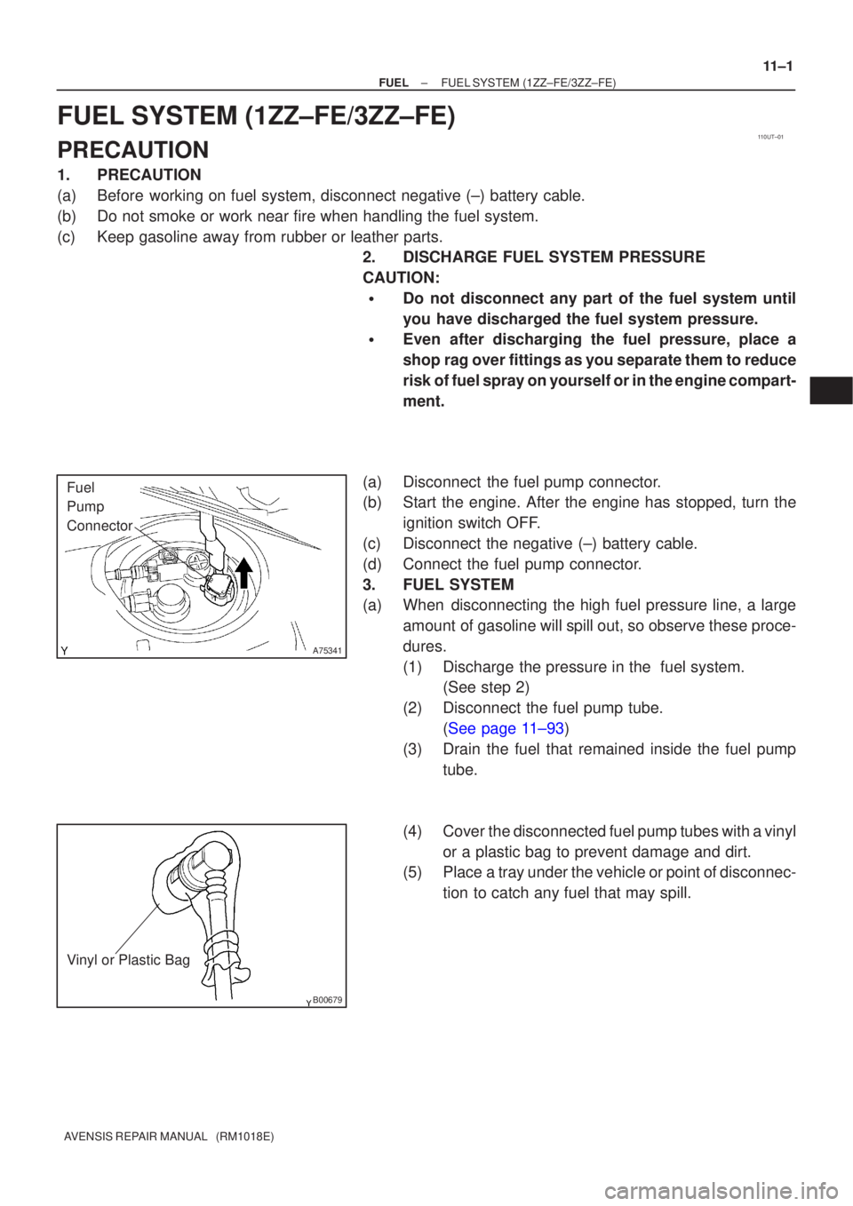 TOYOTA AVENSIS 2002 Repair Manual 110UT±01
A75341
Fuel
Pump
Connector
B00679
Vinyl or Plastic Bag
±
FUEL FUEL SYSTEM(1ZZ±FE/3ZZ±FE)
11±1
AVENSIS REPAIR MANUAL (RM1018E)
FUEL SYSTEM(1ZZ±FE/3ZZ±FE)
PRECAUTION
1.PRECAUTION
(a)Be TOYOTA AVENSIS 2002 Repair Manual 110UT±01
A75341
Fuel
Pump
Connector
B00679
Vinyl or Plastic Bag
±
FUEL FUEL SYSTEM(1ZZ±FE/3ZZ±FE)
11±1
AVENSIS REPAIR MANUAL (RM1018E)
FUEL SYSTEM(1ZZ±FE/3ZZ±FE)
PRECAUTION
1.PRECAUTION
(a)Be