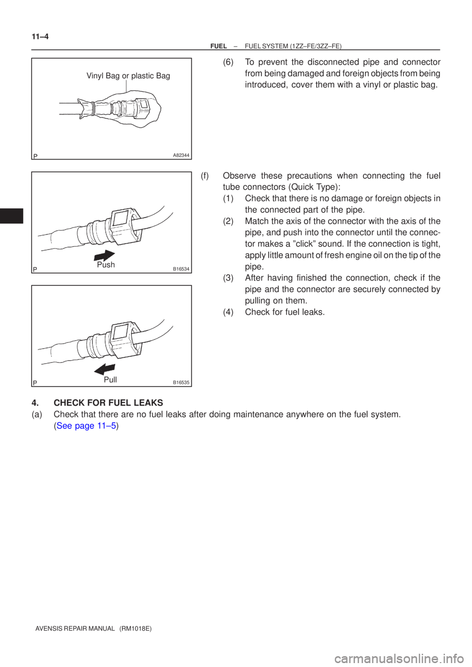 TOYOTA AVENSIS 2002 Repair Manual A82344
Vinyl Bag or plastic Bag
B16534Push
B16535Pull
11±4
±
FUEL FUEL SYSTEM(1ZZ±FE/3ZZ±FE)
AVENSIS REPAIR MANUAL (RM1018E)
(6)To prevent the disconnected pipe and connector from being damaged TOYOTA AVENSIS 2002 Repair Manual A82344
Vinyl Bag or plastic Bag
B16534Push
B16535Pull
11±4
±
FUEL FUEL SYSTEM(1ZZ±FE/3ZZ±FE)
AVENSIS REPAIR MANUAL (RM1018E)
(6)To prevent the disconnected pipe and connector from being damaged