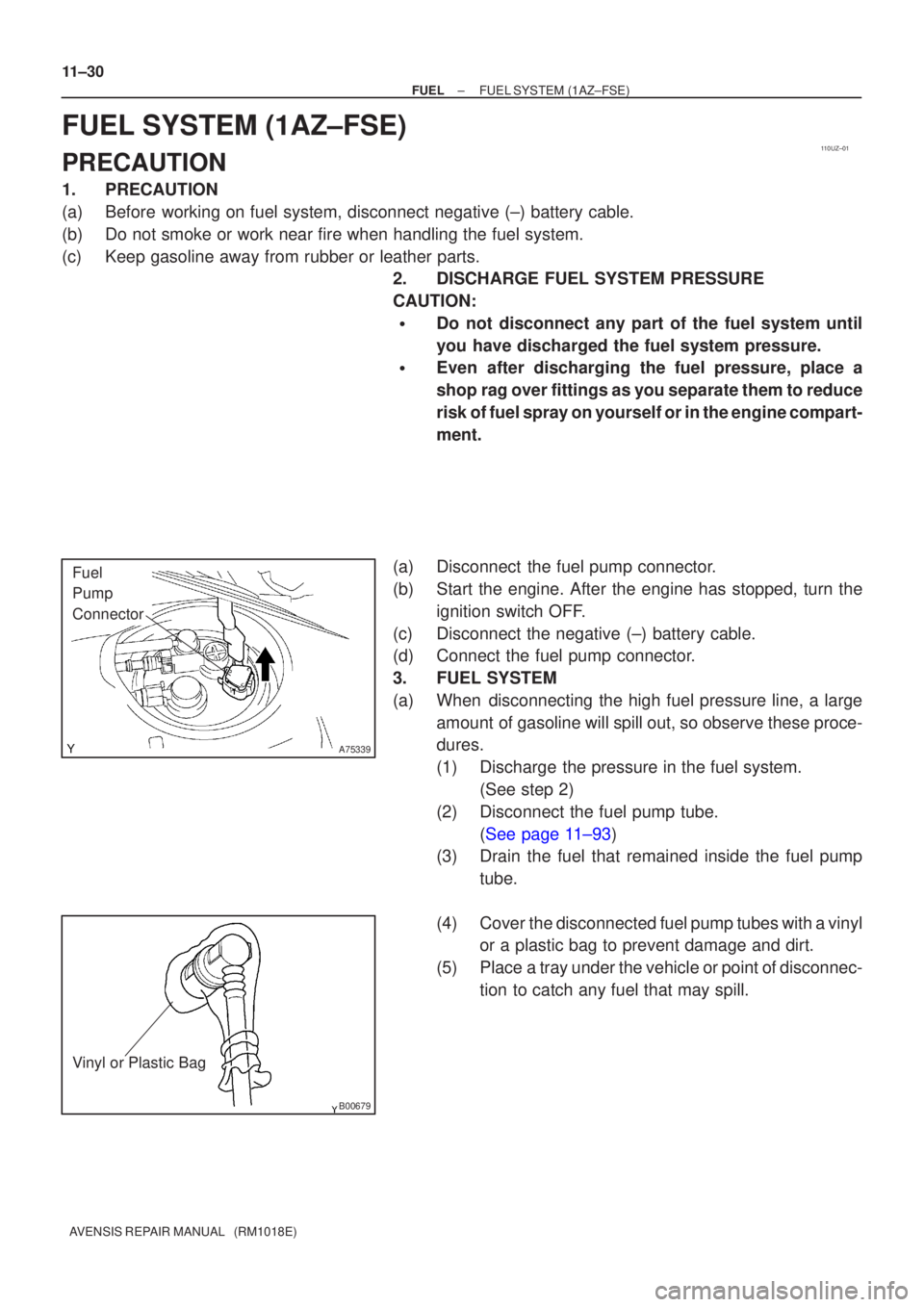TOYOTA AVENSIS 2002  Repair Manual 110UZ±01
A75339
Fuel
Pump
Connector
B00679
Vinyl or Plastic Bag
11±30
±
FUEL FUEL SYSTEM(1AZ±FSE)
AVENSIS REPAIR MANUAL   (RM1018E)
FUEL SYSTEM(1AZ±FSE)
PRECAUTION
1.PRECAUTION
(a)Before working 