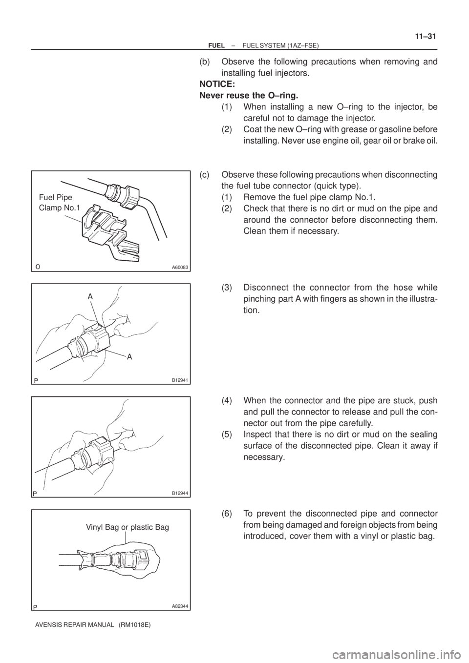 TOYOTA AVENSIS 2002  Repair Manual A60083
Fuel Pipe 
Clamp No.1
A
A
B12941
B12944
A82344
Vinyl Bag or plastic Bag
± FUELFUEL SYSTEM (1AZ±FSE)
11±31
AVENSIS REPAIR MANUAL   (RM1018E)
(b) Observe the following precautions when removin
