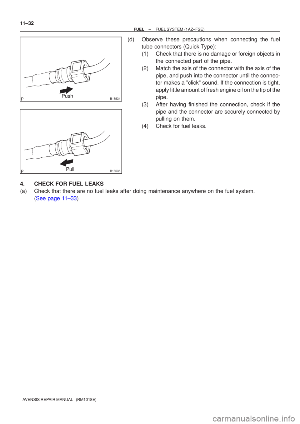 TOYOTA AVENSIS 2002  Repair Manual B16534Push
B16535Pull
11±32
±
FUEL FUEL SYSTEM(1AZ±FSE)
AVENSIS REPAIR MANUAL   (RM1018E)
(d)Observe these precautions when connecting the fuel tube connectors (Quick Type):
(1)Check that there is 