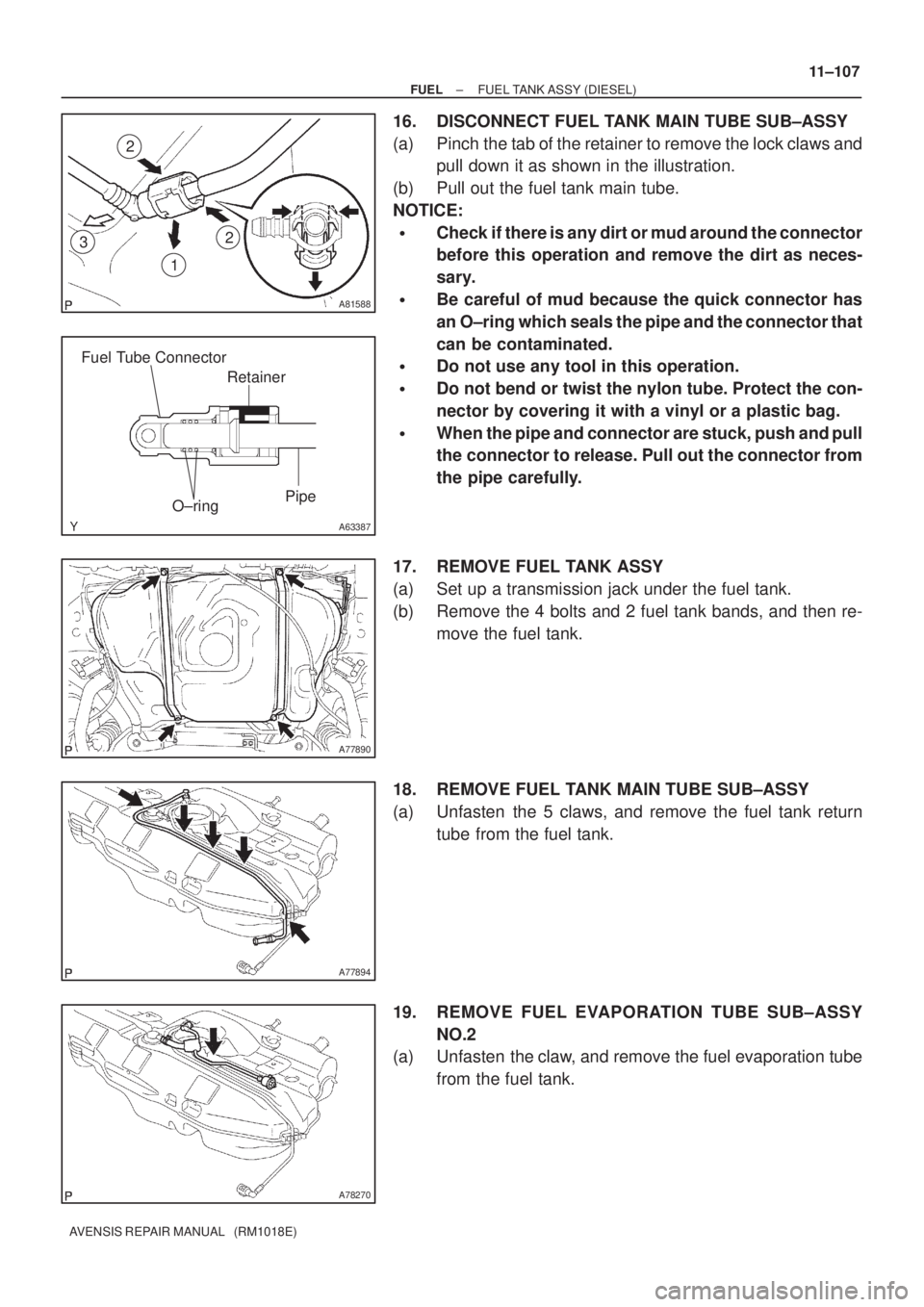 TOYOTA AVENSIS 2002  Repair Manual A81588
3
1 22
A63387
Retainer Fuel Tube Connector
O±ring
Pipe
A77890
A77894
A78270
± FUELFUEL TANK ASSY (DIESEL)
11±107
AVENSIS REPAIR MANUAL   (RM1018E)
16. DISCONNECT FUEL TANK MAIN TUBE SUB±ASS