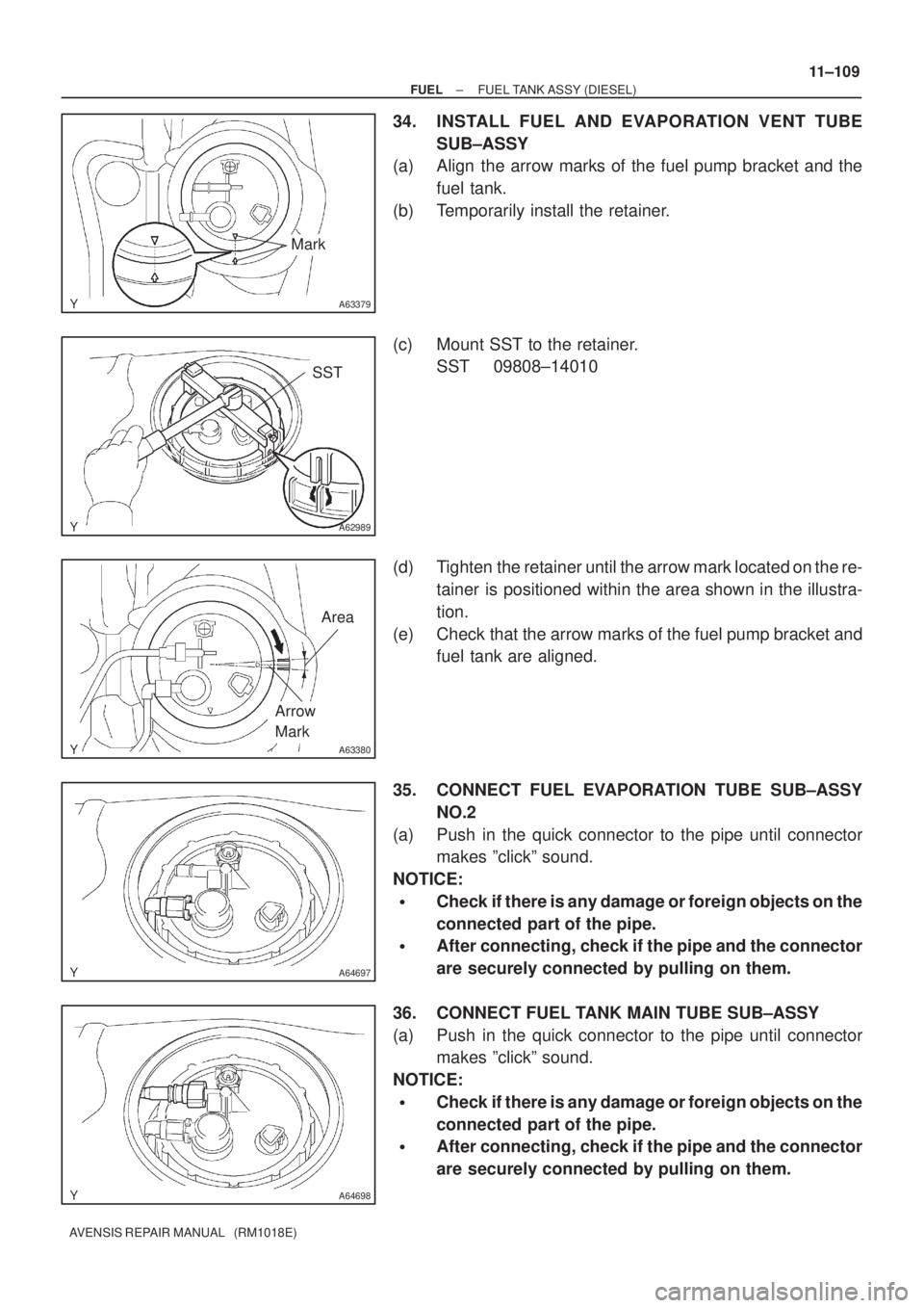 TOYOTA AVENSIS 2002  Repair Manual A63379
Mark
A62989
SST
A63380
Area
Arrow
Mark
A64697
A64698
± FUELFUEL TANK ASSY (DIESEL)
11±109
AVENSIS REPAIR MANUAL   (RM1018E)
34. INSTALL FUEL AND EVAPORATION VENT TUBE
SUB±ASSY
(a) Align the 